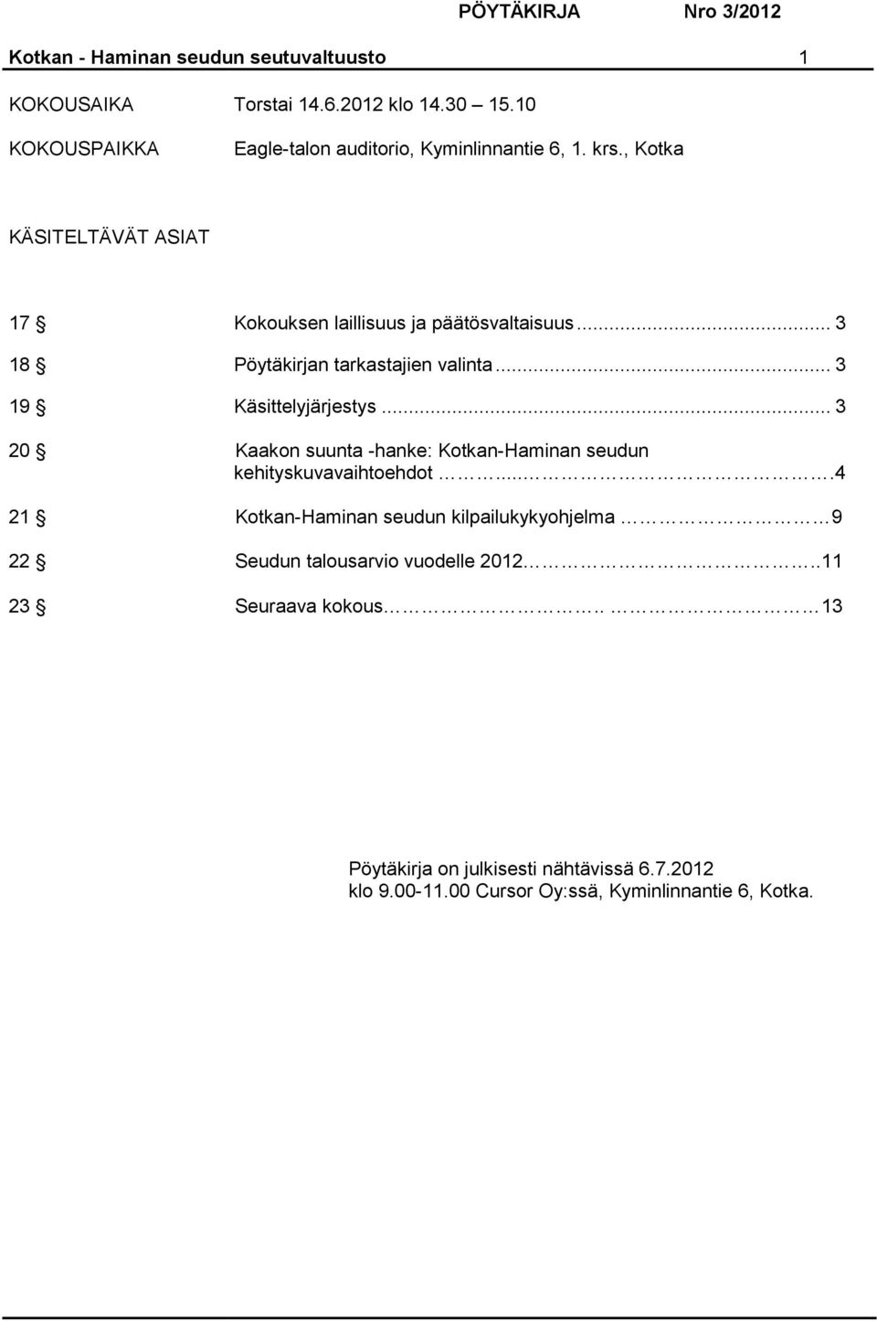 .. 3 18 Pöytäkirjan tarkastajien valinta... 3 19 Käsittelyjärjestys... 3 20 Kaakon suunta -hanke: Kotkan-Haminan seudun kehityskuvavaihtoehdot.