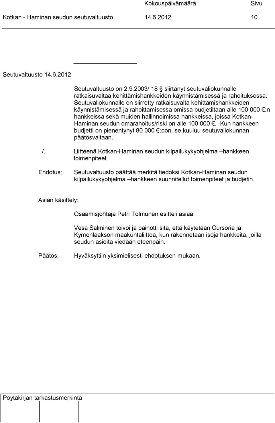 Kotkan- Haminan seudun omarahoitus/riski on alle 100 000. Kun hankkeen budjetti on pienentynyt 80 000 :oon, se kuuluu seutuvaliokunnan päätösvaltaan../. Liitteenä Kotkan-Haminan seudun kilpailukykyohjelma hankkeen toimenpiteet.