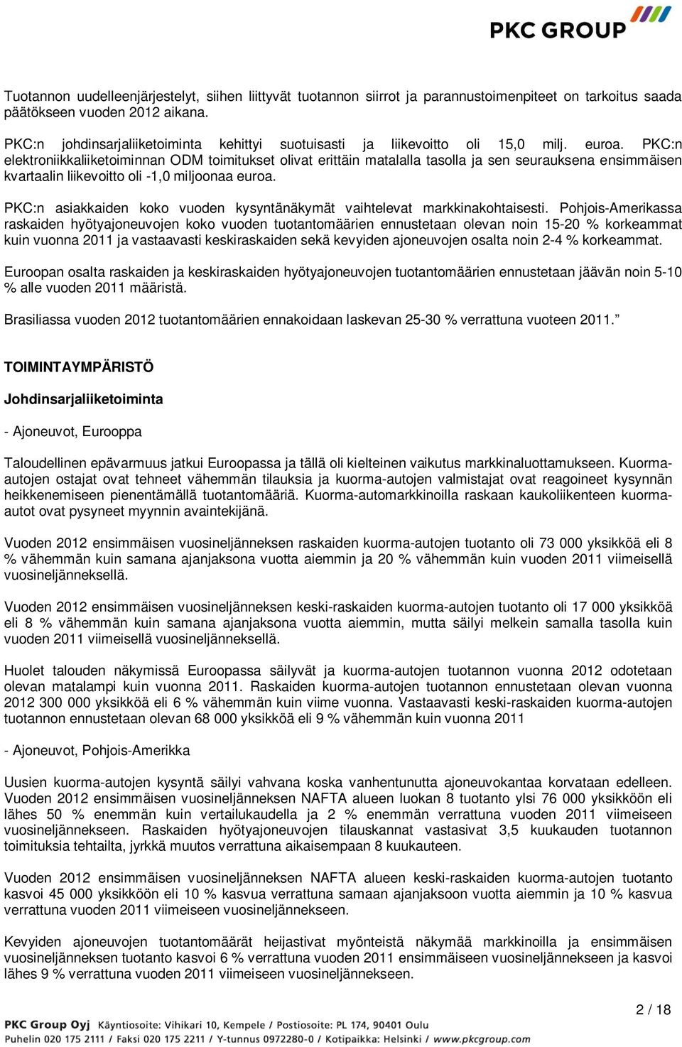 PKC:n elektroniikkaliiketoiminnan ODM toimitukset olivat erittäin matalalla tasolla ja sen seurauksena ensimmäisen kvartaalin liikevoitto oli -1,0 miljoonaa euroa.