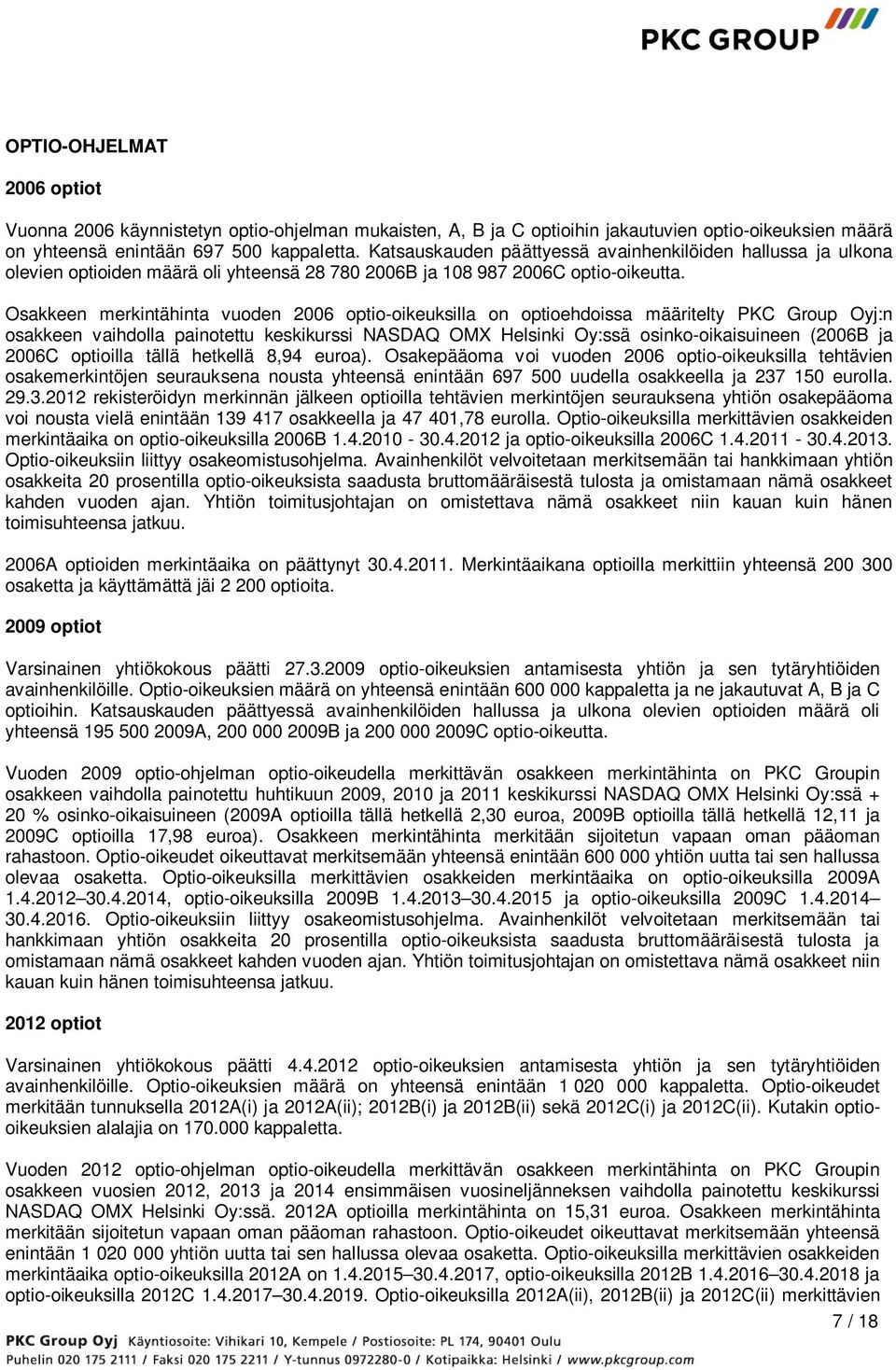 Osakkeen merkintähinta vuoden 2006 optio-oikeuksilla on optioehdoissa määritelty PKC Group Oyj:n osakkeen vaihdolla painotettu keskikurssi NASDAQ OMX Helsinki Oy:ssä osinko-oikaisuineen (2006B ja