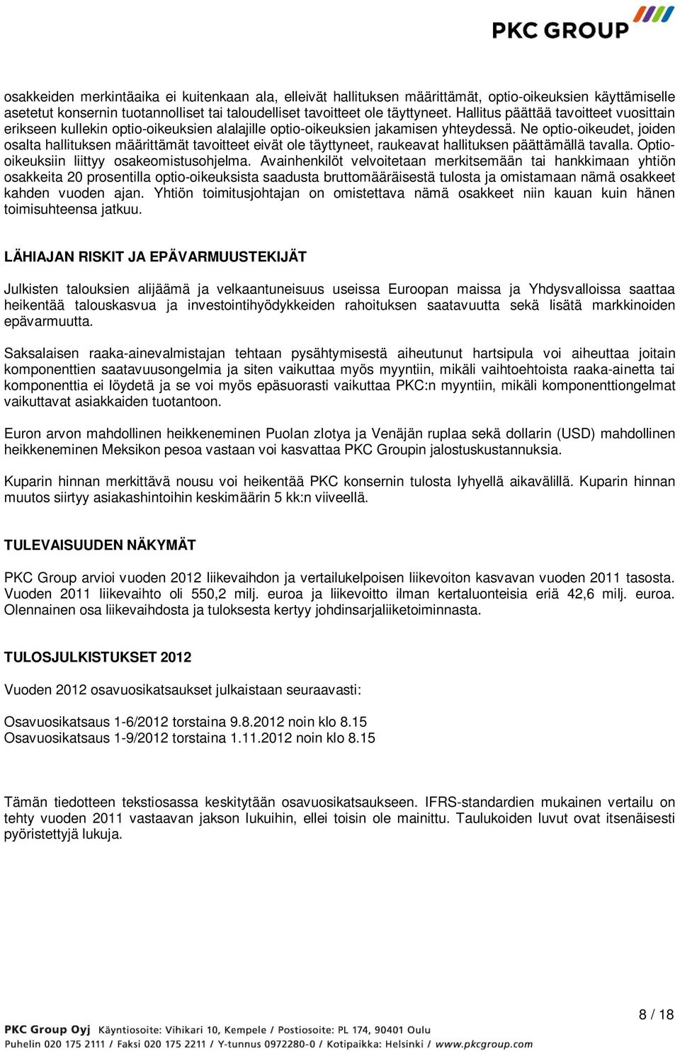 Ne optio-oikeudet, joiden osalta hallituksen määrittämät tavoitteet eivät ole täyttyneet, raukeavat hallituksen päättämällä tavalla. Optiooikeuksiin liittyy osakeomistusohjelma.