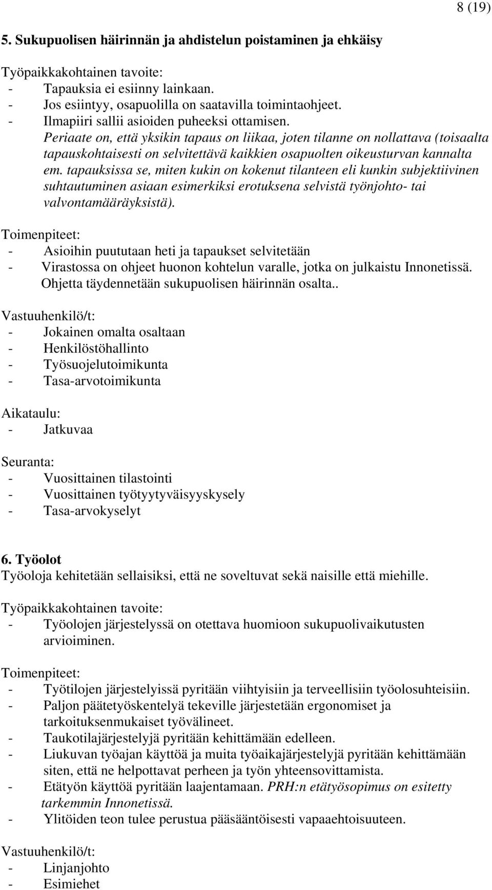 Periaate on, että yksikin tapaus on liikaa, joten tilanne on nollattava (toisaalta tapauskohtaisesti on selvitettävä kaikkien osapuolten oikeusturvan kannalta em.