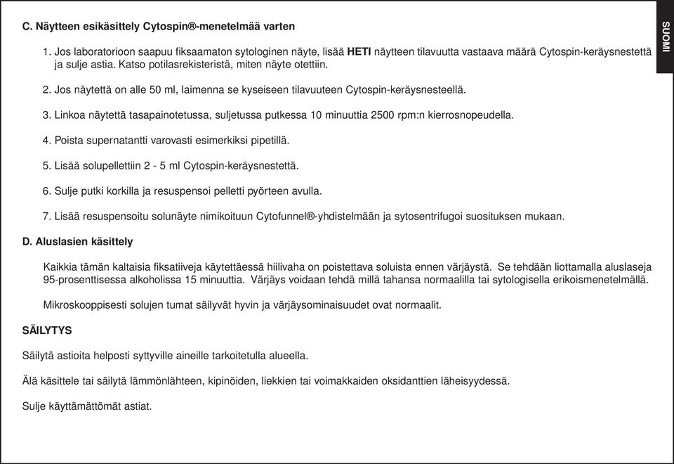 Linkoa näytettä tasapainotetussa, suljetussa putkessa 10 minuuttia 2500 rpm:n kierrosnopeudella. 4. Poista supernatantti varovasti esimerkiksi pipetillä. 5.