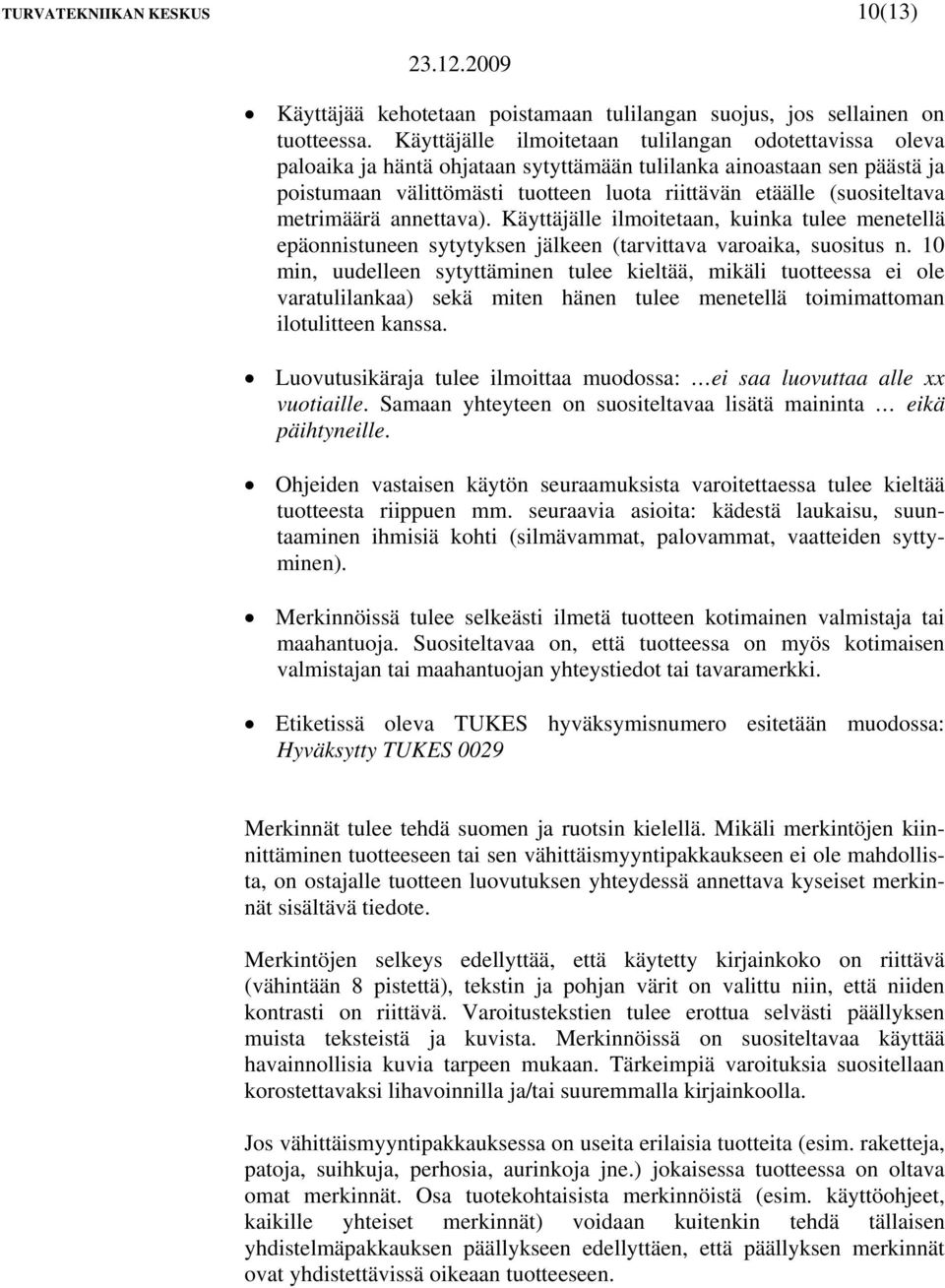 metrimäärä annettava). Käyttäjälle ilmoitetaan, kuinka tulee menetellä epäonnistuneen sytytyksen jälkeen (tarvittava varoaika, suositus n.