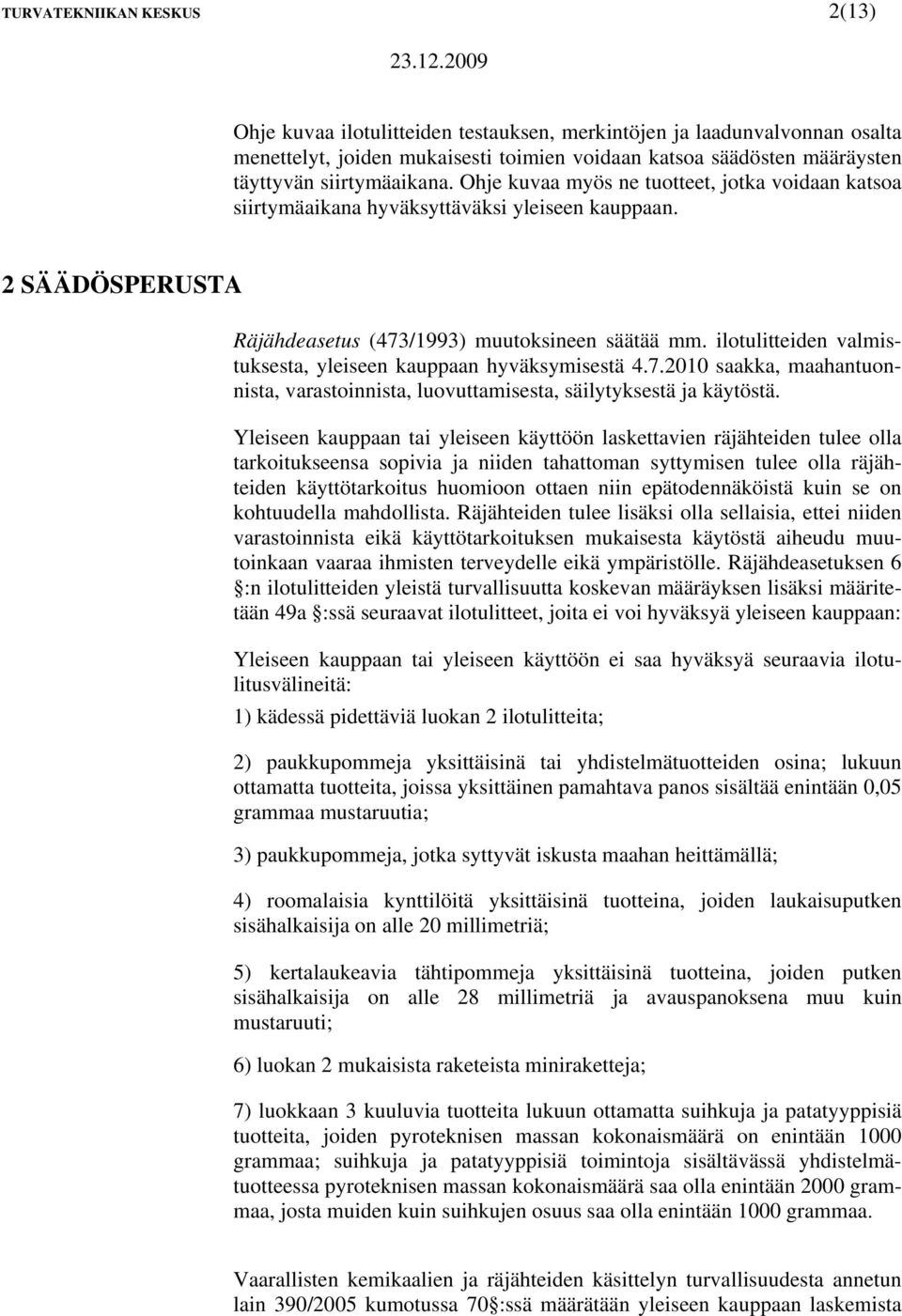 ilotulitteiden valmistuksesta, yleiseen kauppaan hyväksymisestä 4.7.2010 saakka, maahantuonnista, varastoinnista, luovuttamisesta, säilytyksestä ja käytöstä.