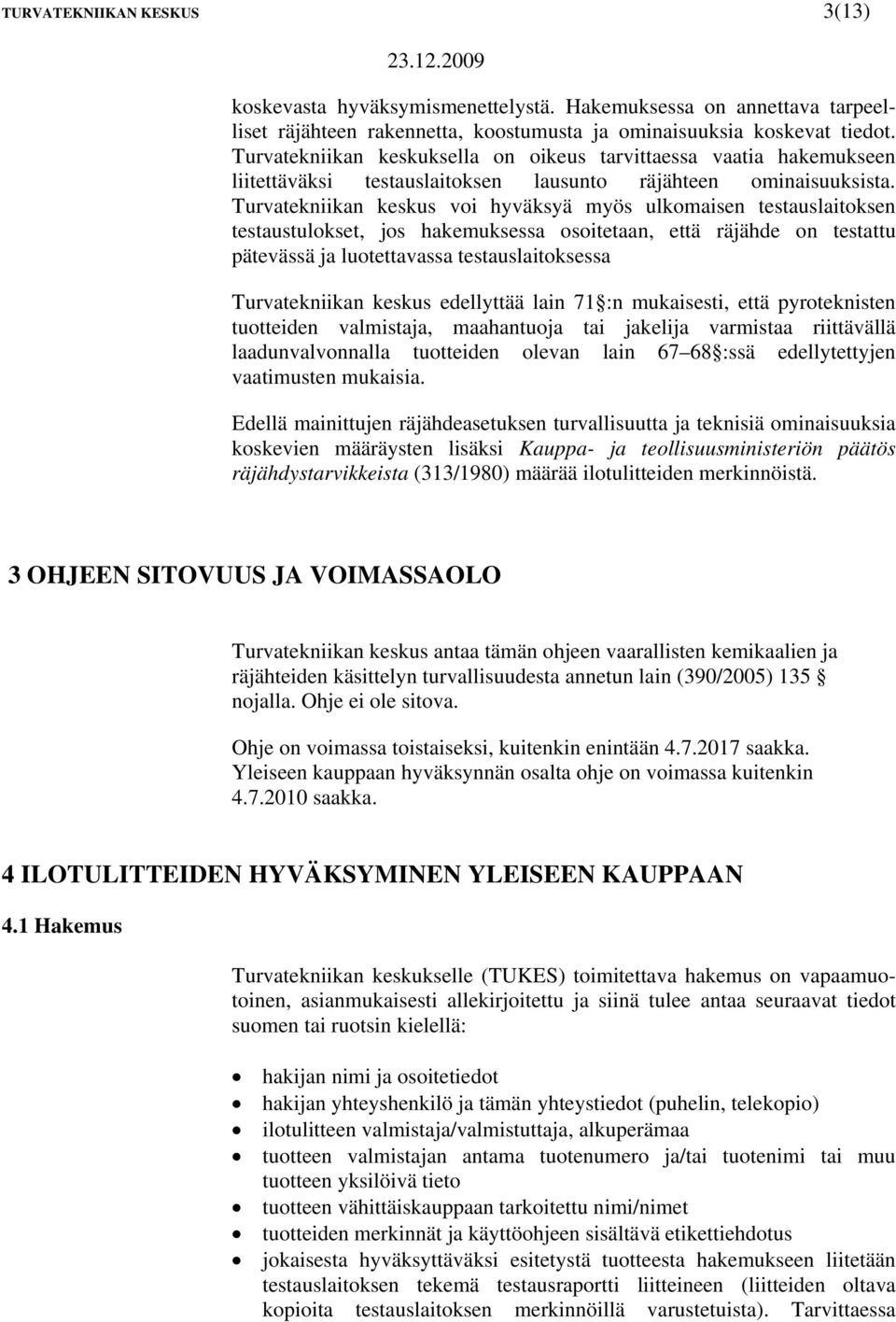 Turvatekniikan keskus voi hyväksyä myös ulkomaisen testauslaitoksen testaustulokset, jos hakemuksessa osoitetaan, että räjähde on testattu pätevässä ja luotettavassa testauslaitoksessa Turvatekniikan