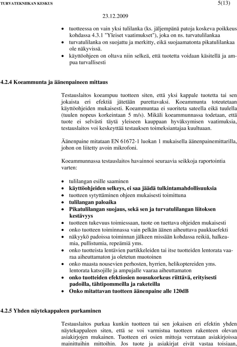 4 Koeammunta ja äänenpaineen mittaus Testauslaitos koeampuu tuotteen siten, että yksi kappale tuotetta tai sen jokaista eri efektiä jätetään purettavaksi.