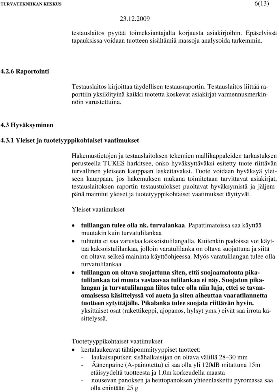 3 Hyväksyminen 4.3.1 Yleiset ja tuotetyyppikohtaiset vaatimukset Hakemustietojen ja testauslaitoksen tekemien mallikappaleiden tarkastuksen perusteella TUKES harkitsee, onko hyväksyttäväksi esitetty