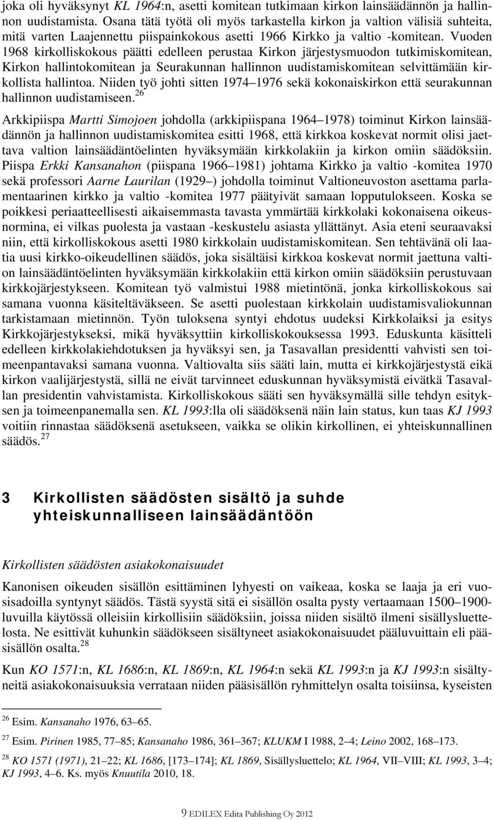 Vuoden 1968 kirkolliskokous päätti edelleen perustaa Kirkon järjestysmuodon tutkimiskomitean, Kirkon hallintokomitean ja Seurakunnan hallinnon uudistamiskomitean selvittämään kirkollista hallintoa.