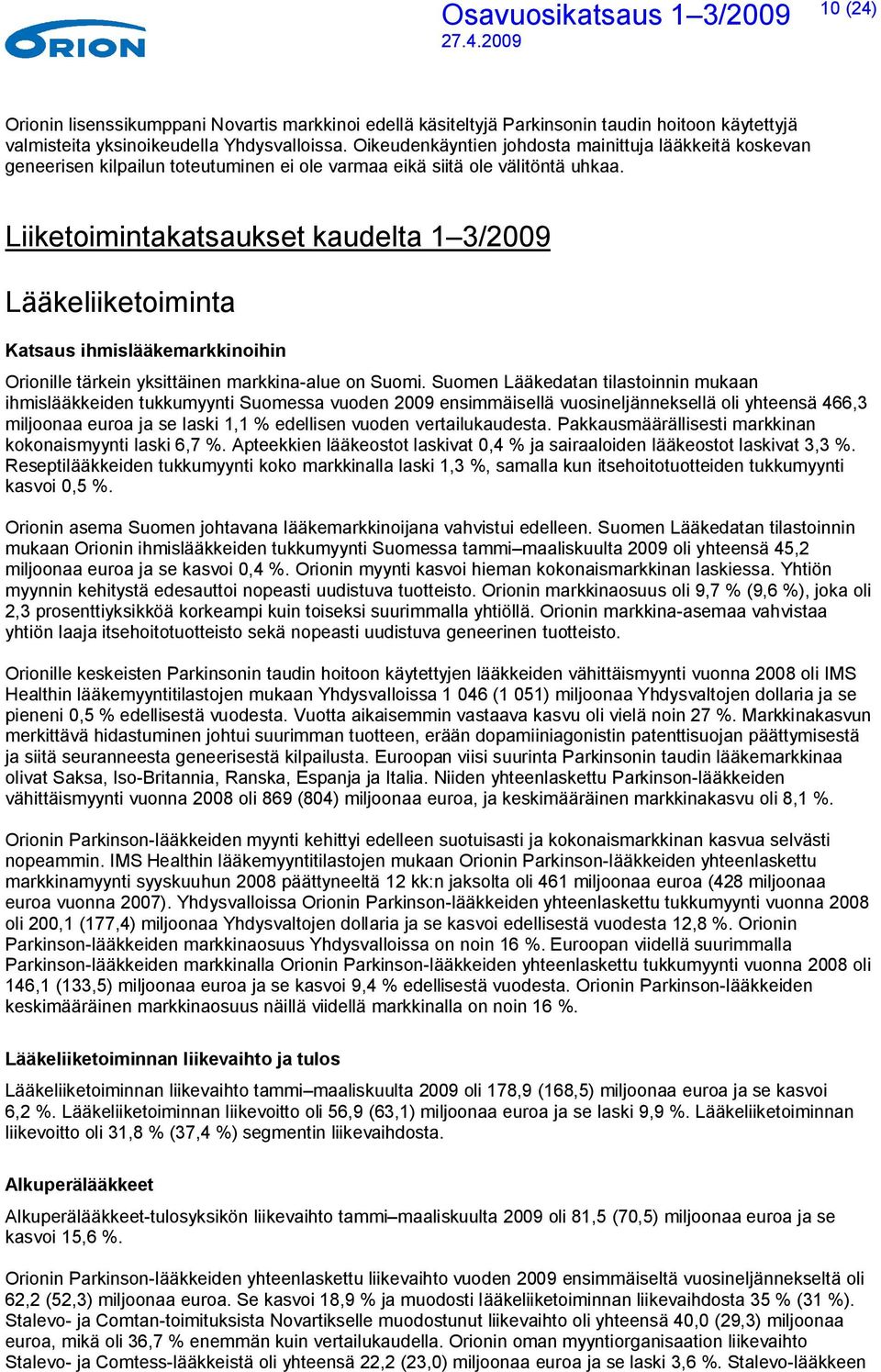 Liiketoimintakatsaukset kaudelta 1 3/2009 Lääkeliiketoiminta Katsaus ihmislääkemarkkinoihin Orionille tärkein yksittäinen markkina-alue on Suomi.