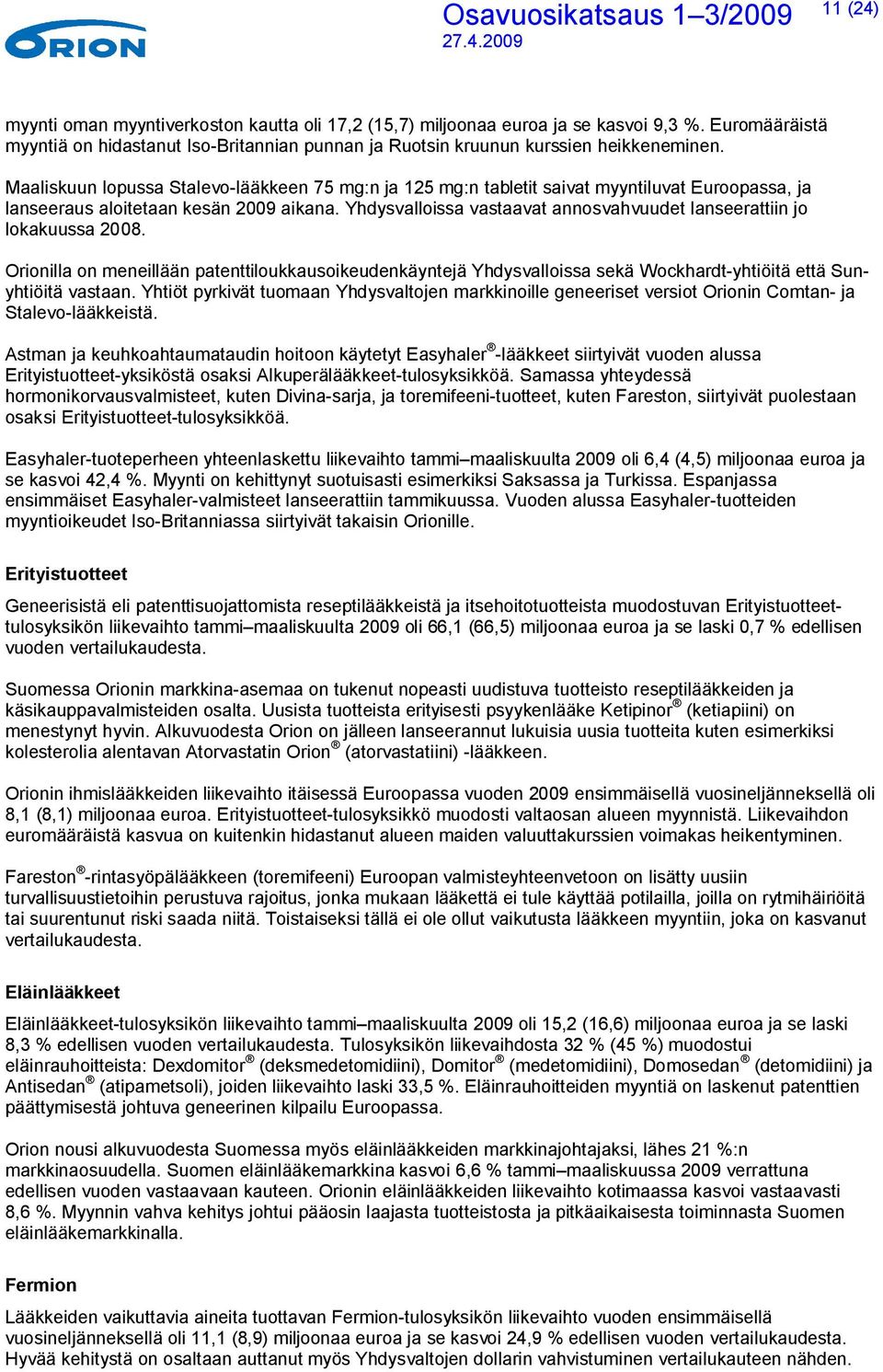 Yhdysvalloissa vastaavat annosvahvuudet lanseerattiin jo lokakuussa 2008. Orionilla on meneillään patenttiloukkausoikeudenkäyntejä Yhdysvalloissa sekä Wockhardt-yhtiöitä että Sunyhtiöitä vastaan.