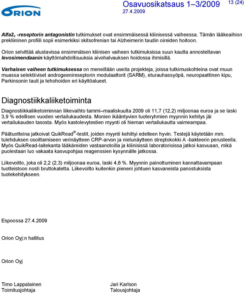 Orion selvittää alustavissa ensimmäisen kliinisen vaiheen tutkimuksissa suun kautta annosteltavan levosimendaanin käyttömahdollisuuksia aivohalvauksen hoidossa ihmisillä.