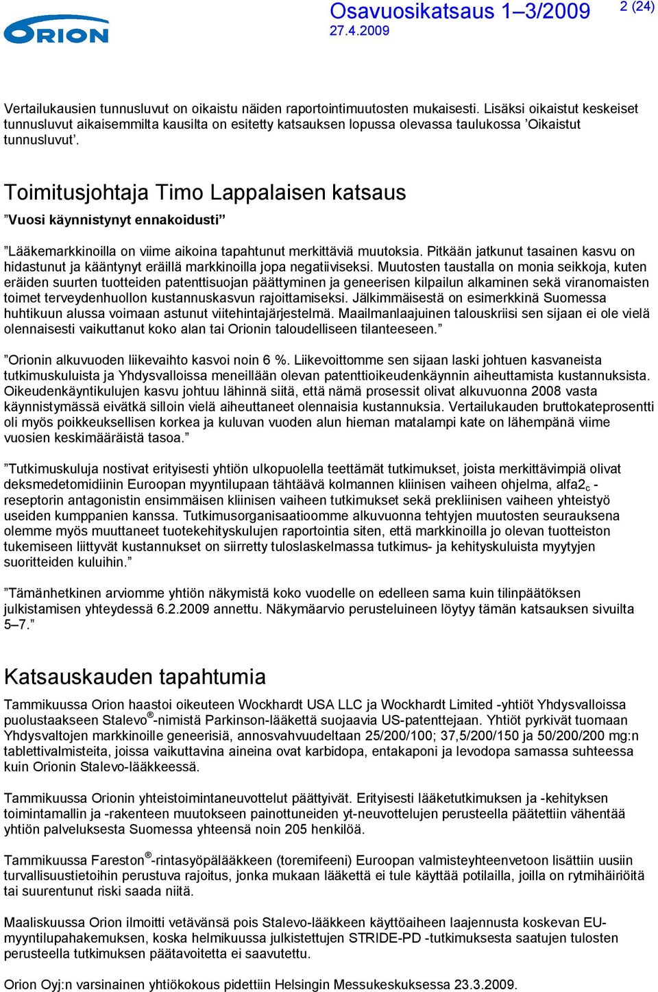 Toimitusjohtaja Timo Lappalaisen katsaus Vuosi käynnistynyt ennakoidusti Lääkemarkkinoilla on viime aikoina tapahtunut merkittäviä muutoksia.