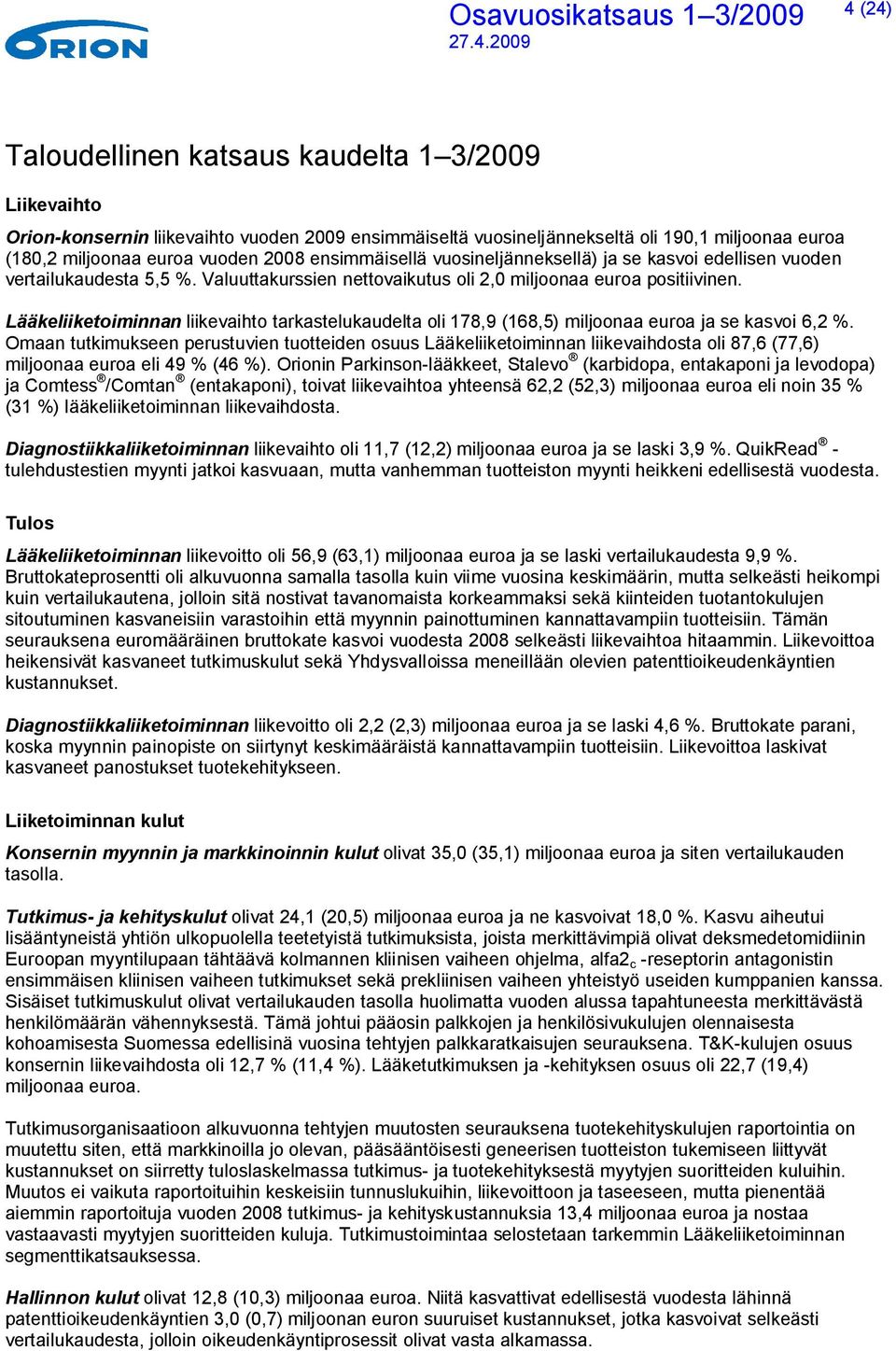 Lääkeliiketoiminnan liikevaihto tarkastelukaudelta oli 178,9 (168,5) miljoonaa euroa ja se kasvoi 6,2 %.