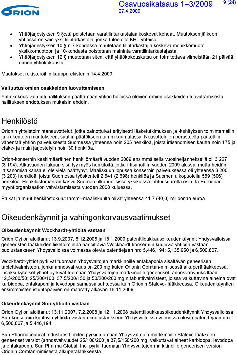 Yhtiöjärjestyksen 12 muutetaan siten, että yhtiökokouskutsu on toimitettava viimeistään 21 päivää ennen yhtiökokousta. Muutokset rekisteröitiin kaupparekisteriin 14.4.2009.