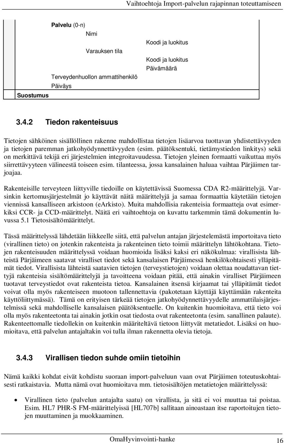 päätöksentuki, tietämystiedon linkitys) sekä on merkittävä tekijä eri järjestelmien integroitavuudessa. Tietojen yleinen formaatti vaikuttaa myös siirrettävyyteen välineestä toiseen esim.