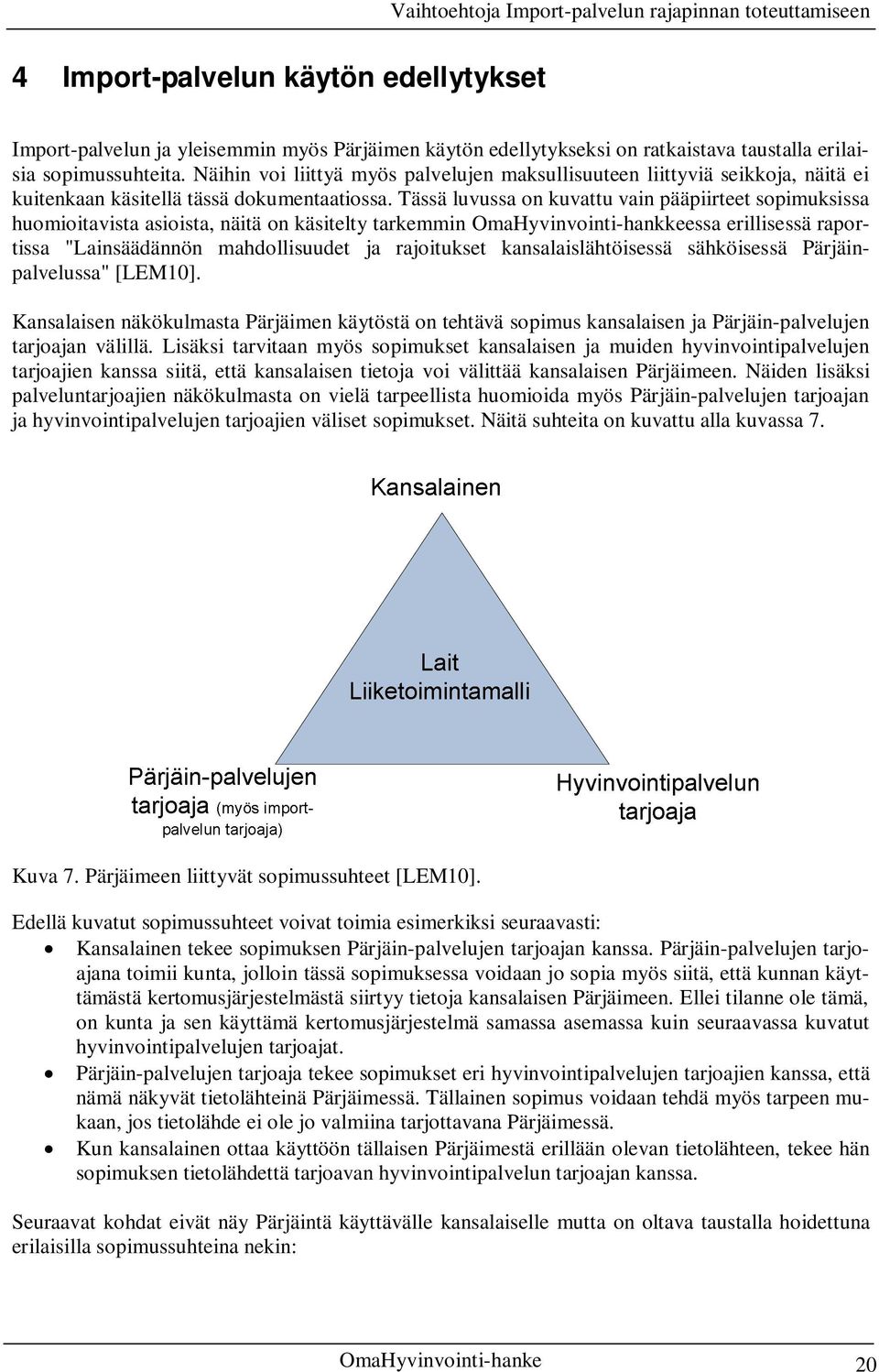 Tässä luvussa on kuvattu vain pääpiirteet sopimuksissa huomioitavista asioista, näitä on käsitelty tarkemmin OmaHyvinvointi-hankkeessa erillisessä raportissa "Lainsäädännön mahdollisuudet ja