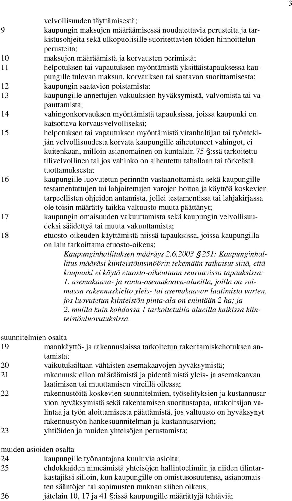 poistamista; 13 kaupungille annettujen vakuuksien hyväksymistä, valvomista tai vapauttamista; 14 vahingonkorvauksen myöntämistä tapauksissa, joissa kaupunki on katsottava korvausvelvolliseksi; 15