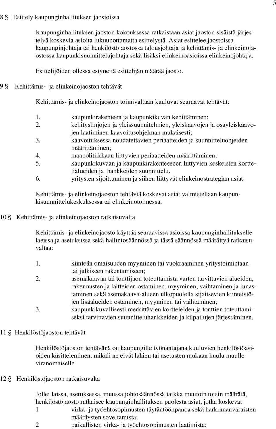 Esittelijöiden ollessa estyneitä esittelijän määrää jaosto. 9 ' Kehittämis- ja elinkeinojaoston tehtävät Kehittämis- ja elinkeinojaoston toimivaltaan kuuluvat seuraavat tehtävät: 1.