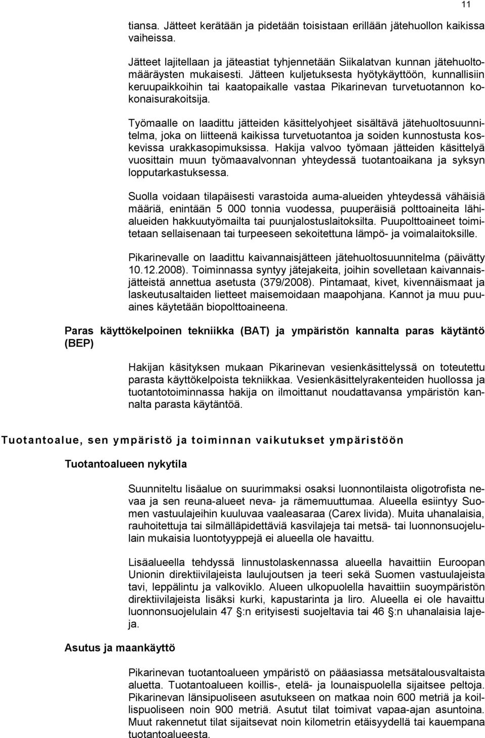 Työmaalle on laadittu jätteiden käsittelyohjeet sisältävä jätehuoltosuunnitelma, joka on liitteenä kaikissa turvetuotantoa ja soiden kunnostusta koskevissa urakkasopimuksissa.