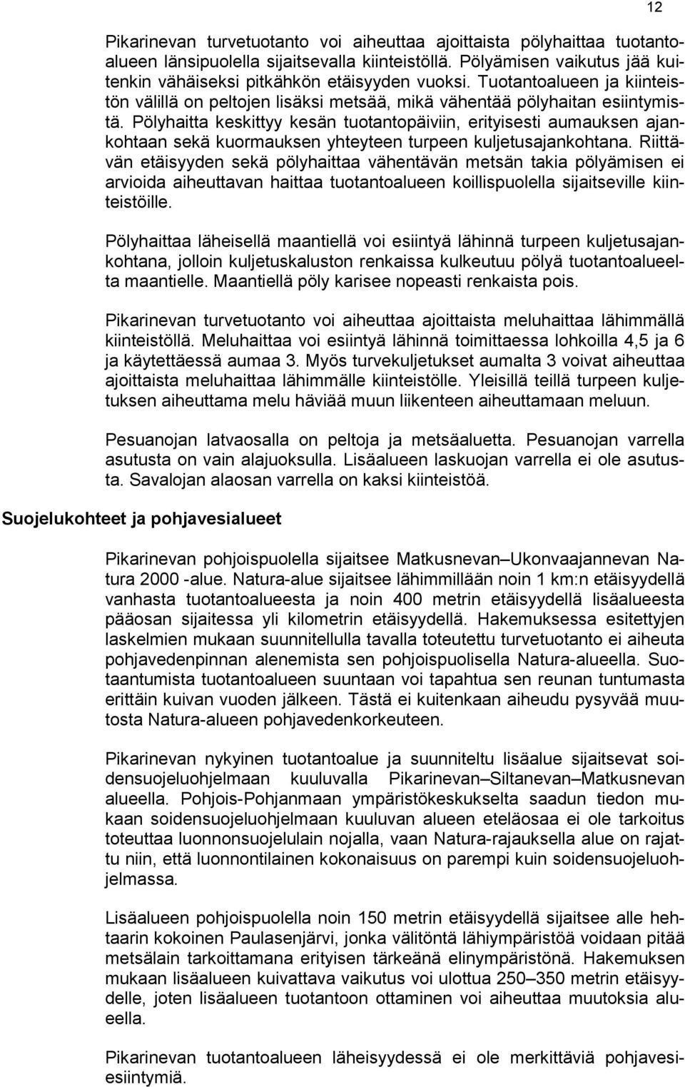 Pölyhaitta keskittyy kesän tuotantopäiviin, erityisesti aumauksen ajankohtaan sekä kuormauksen yhteyteen turpeen kuljetusajankohtana.