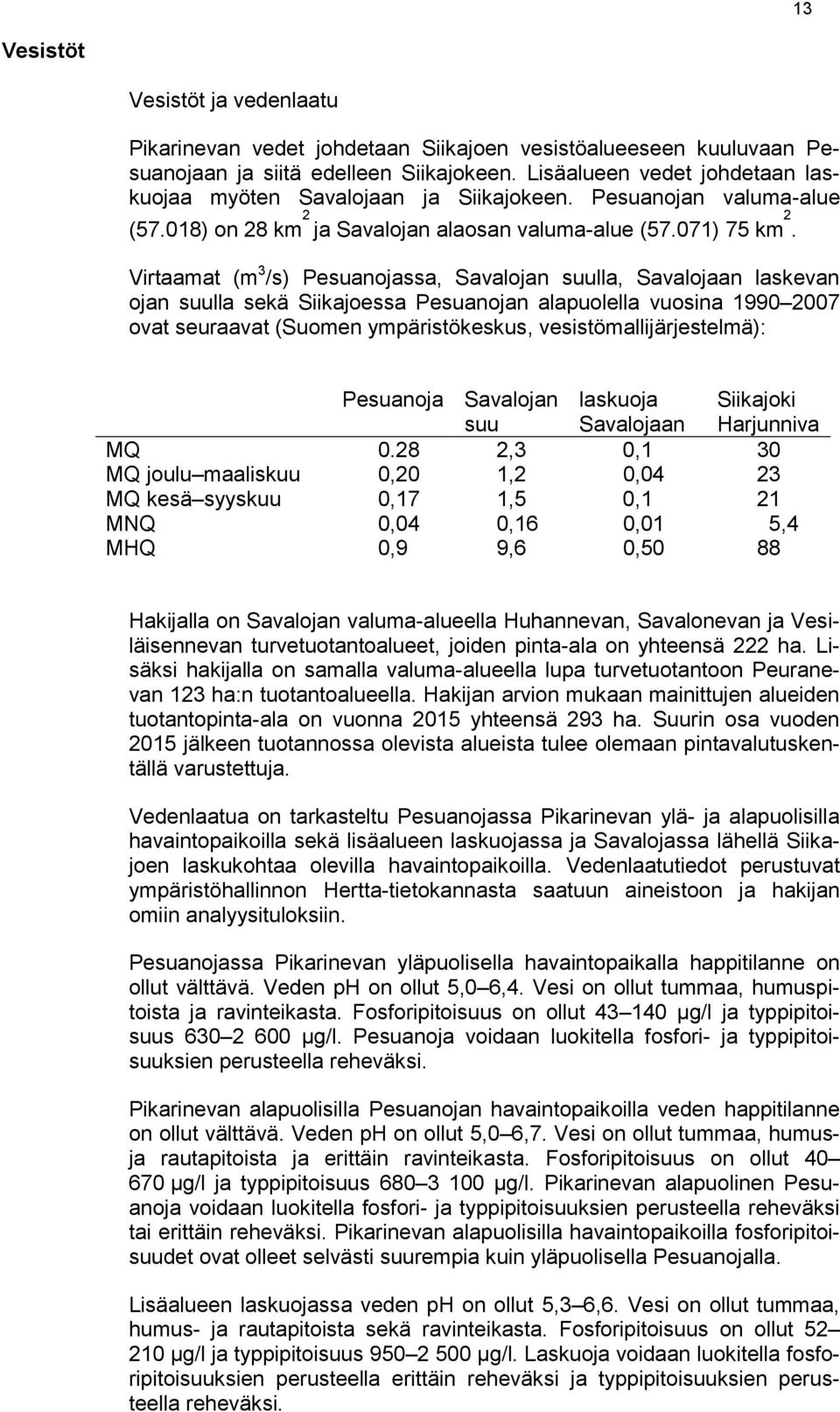 Virtaamat (m 3 /s) Pesuanojassa, Savalojan suulla, Savalojaan laskevan ojan suulla sekä Siikajoessa Pesuanojan alapuolella vuosina 1990 2007 ovat seuraavat (Suomen ympäristökeskus,