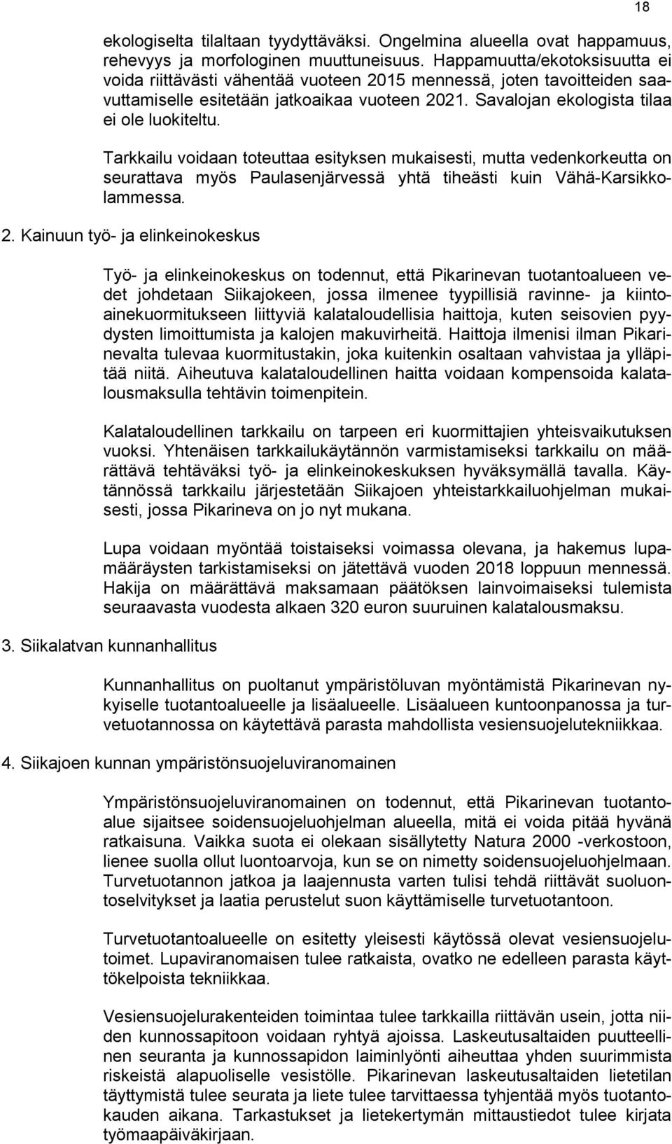 Tarkkailu voidaan toteuttaa esityksen mukaisesti, mutta vedenkorkeutta on seurattava myös Paulasenjärvessä yhtä tiheästi kuin Vähä-Karsikkolammessa. 2.