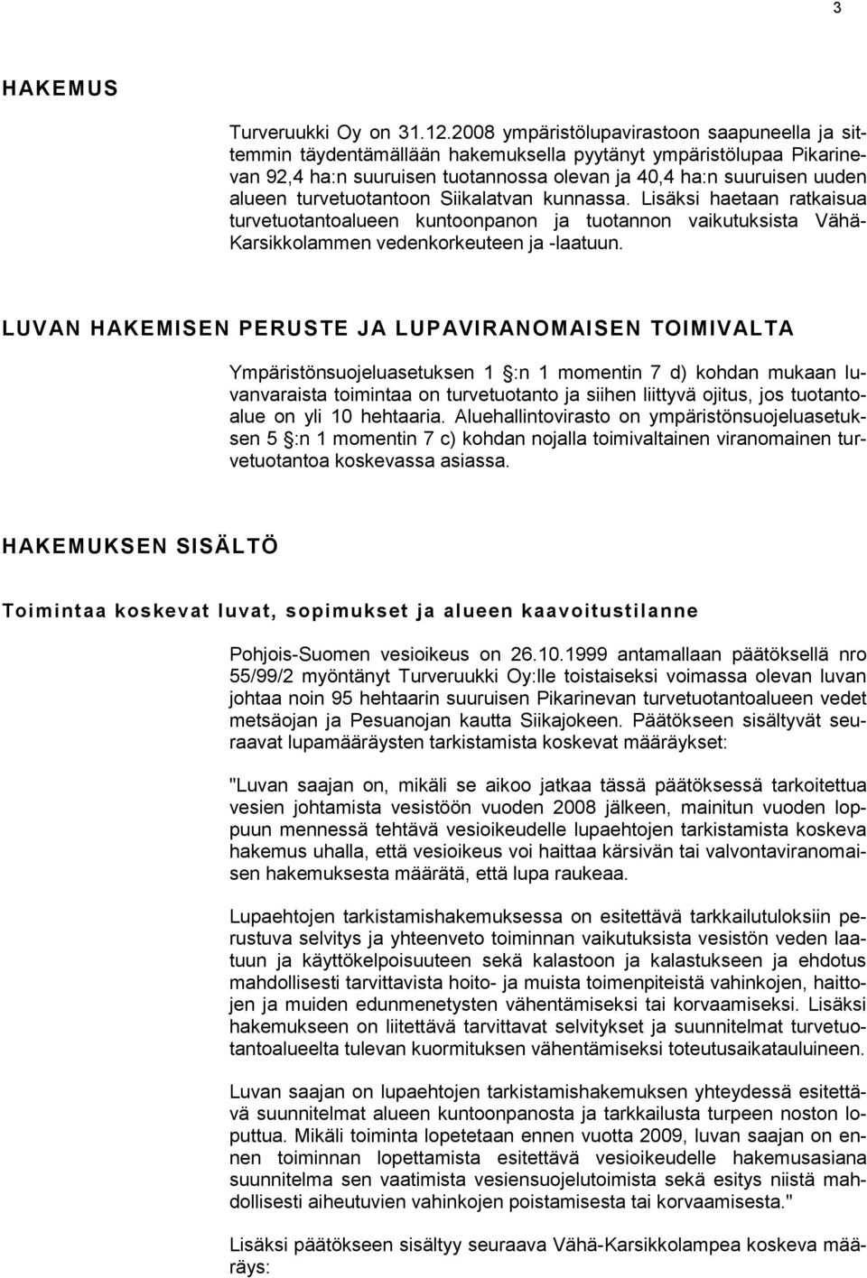 turvetuotantoon Siikalatvan kunnassa. Lisäksi haetaan ratkaisua turvetuotantoalueen kuntoonpanon ja tuotannon vaikutuksista Vähä- Karsikkolammen vedenkorkeuteen ja -laatuun.