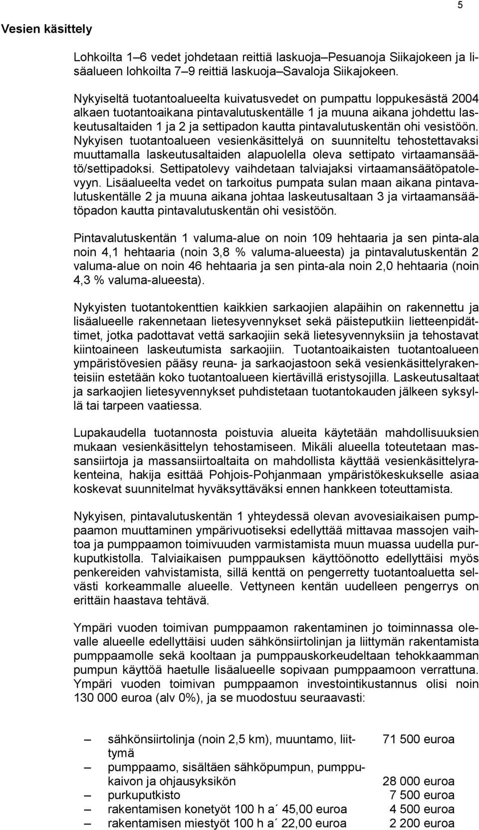 pintavalutuskentän ohi vesistöön. Nykyisen tuotantoalueen vesienkäsittelyä on suunniteltu tehostettavaksi muuttamalla laskeutusaltaiden alapuolella oleva settipato virtaamansäätö/settipadoksi.