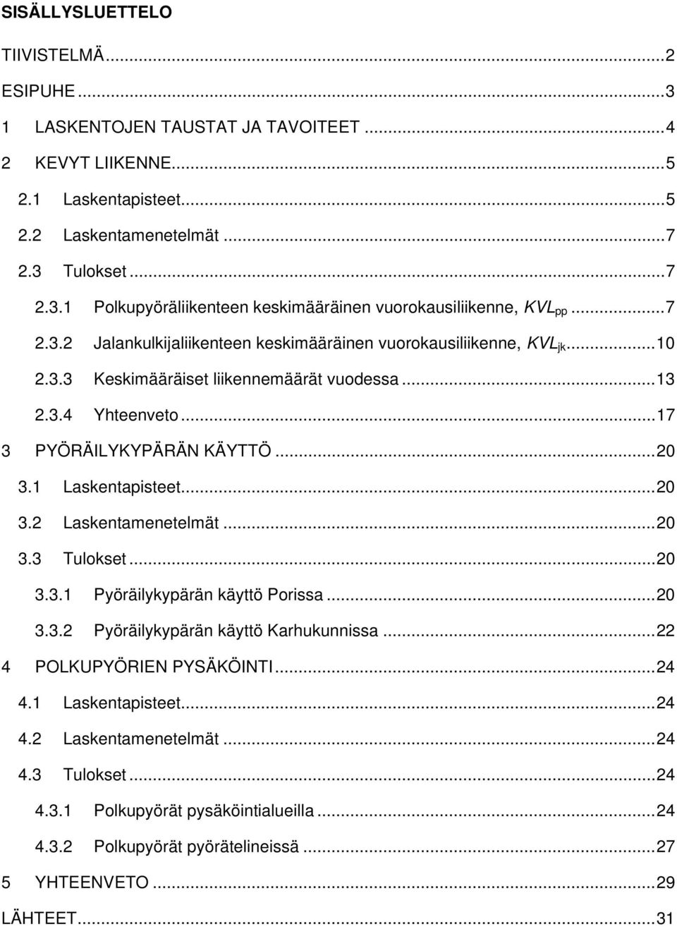 1 Laskentapisteet... 20 3.2 Laskentamenetelmät... 20 3.3 Tulokset... 20 3.3.1 Pyöräilykypärän käyttö Porissa... 20 3.3.2 Pyöräilykypärän käyttö Karhukunnissa... 22 4 POLKUPYÖRIEN PYSÄKÖINTI... 24 4.