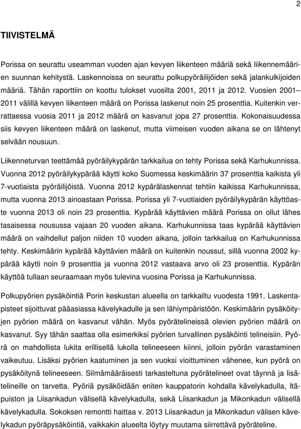 Kuitenkin verrattaessa vuosia 2011 ja 2012 määrä on kasvanut jopa 27 prosenttia. Kokonaisuudessa siis kevyen liikenteen määrä on laskenut, mutta viimeisen vuoden aikana se on lähtenyt selvään nousuun.