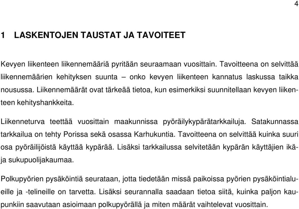 Liikennemäärät ovat tärkeää tietoa, kun esimerkiksi suunnitellaan kevyen liikenteen kehityshankkeita. Liikenneturva teettää vuosittain maakunnissa pyöräilykypärätarkkailuja.