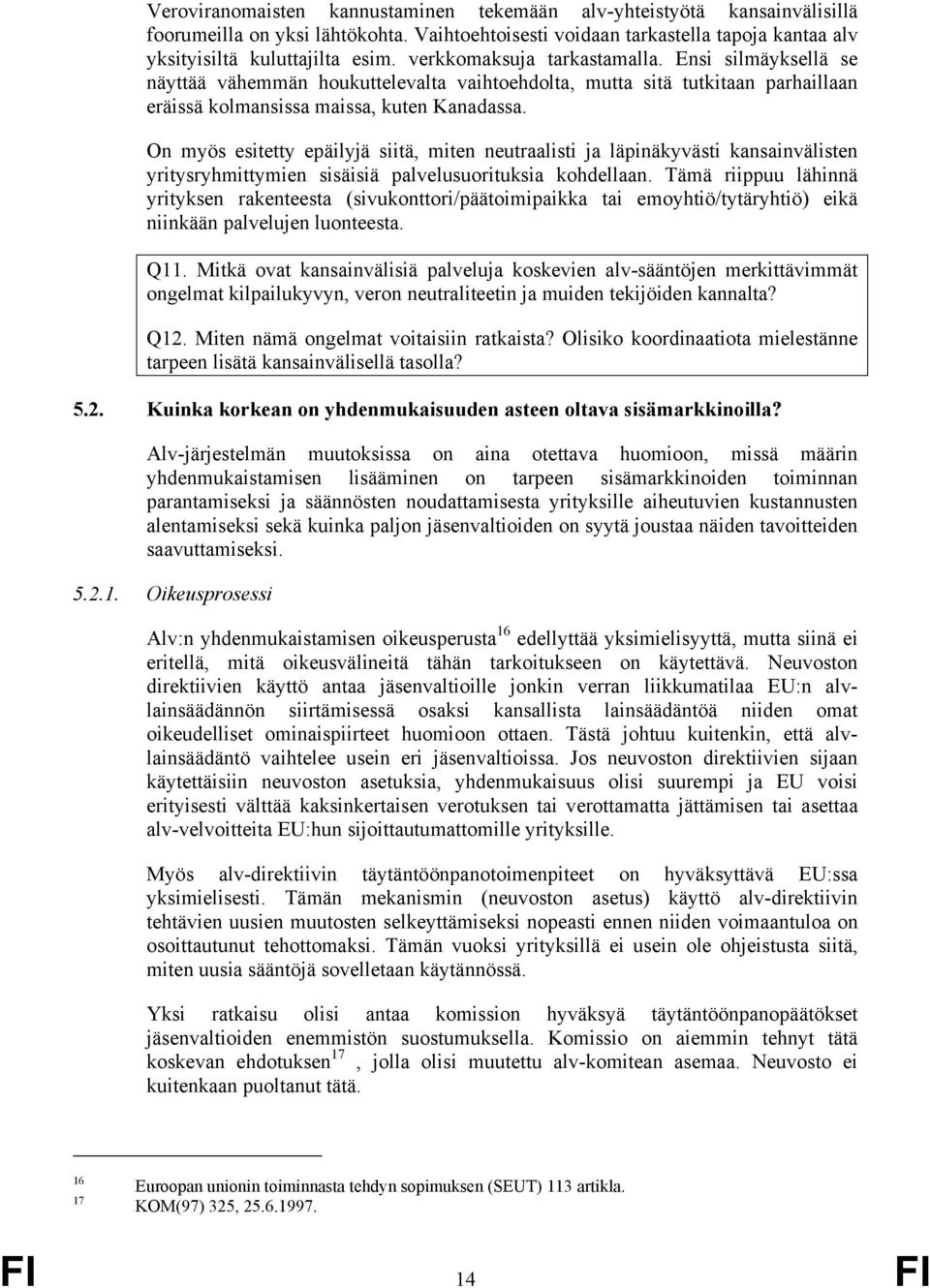 On myös esitetty epäilyjä siitä, miten neutraalisti ja läpinäkyvästi kansainvälisten yritysryhmittymien sisäisiä palvelusuorituksia kohdellaan.