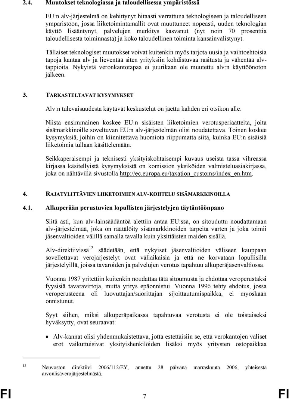 Tällaiset teknologiset muutokset voivat kuitenkin myös tarjota uusia ja vaihtoehtoisia tapoja kantaa alv ja lieventää siten yrityksiin kohdistuvaa rasitusta ja vähentää alvtappioita.