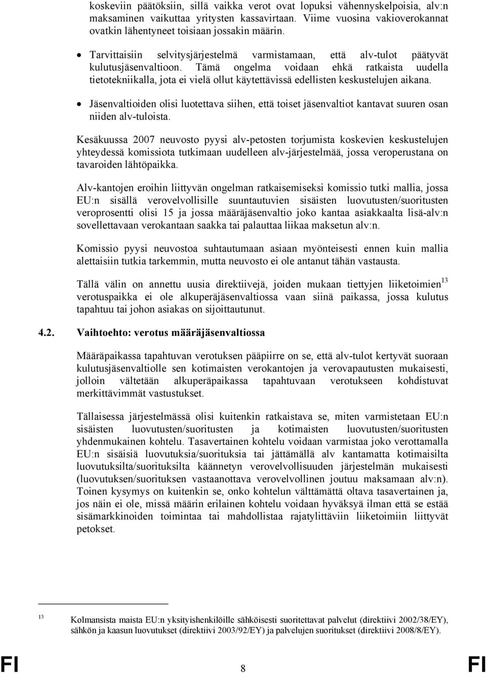 Tämä ongelma voidaan ehkä ratkaista uudella tietotekniikalla, jota ei vielä ollut käytettävissä edellisten keskustelujen aikana.