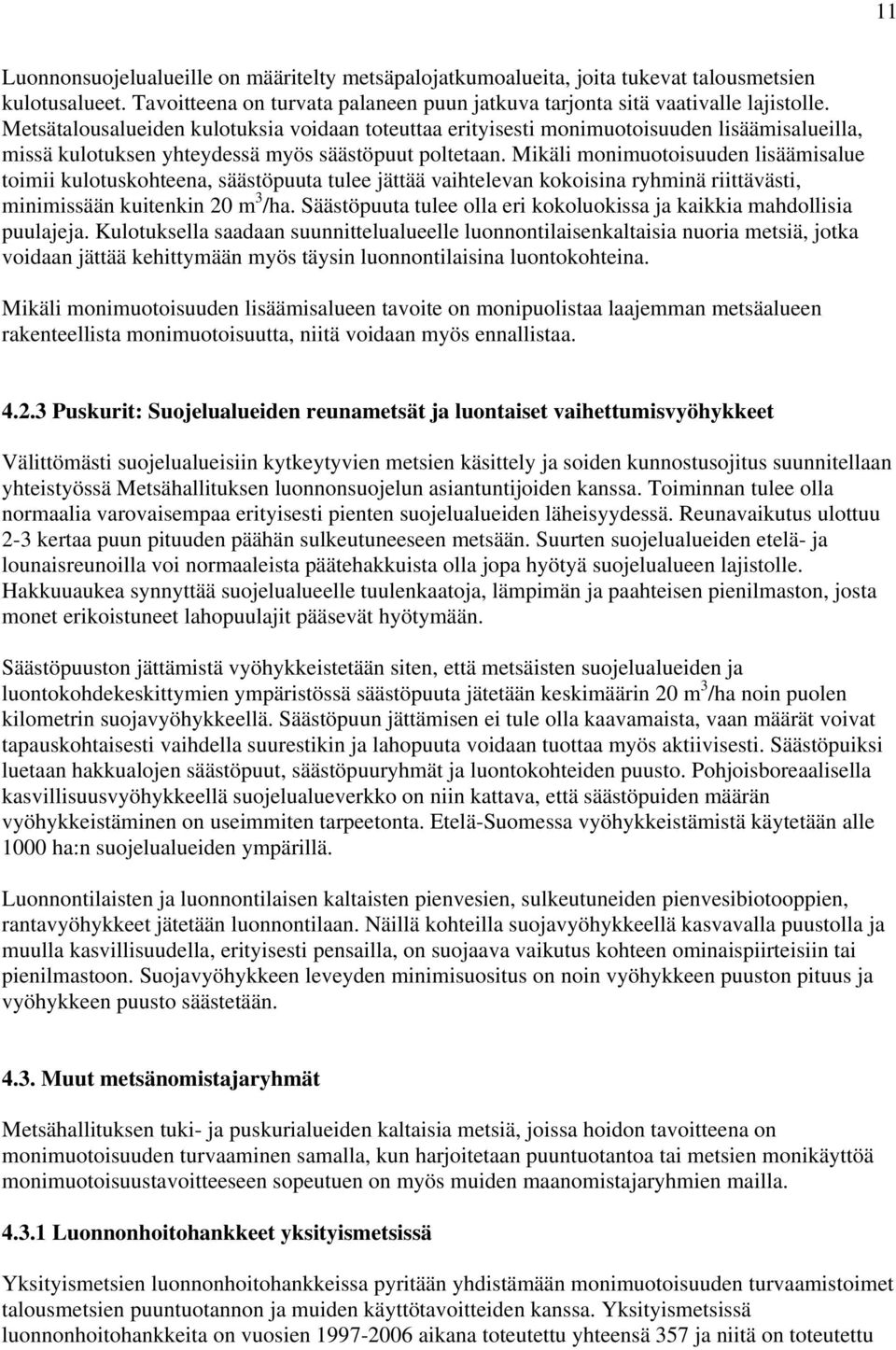 Mikäli monimuotoisuuden lisäämisalue toimii kulotuskohteena, säästöpuuta tulee jättää vaihtelevan kokoisina ryhminä riittävästi, minimissään kuitenkin 20 m 3 /ha.