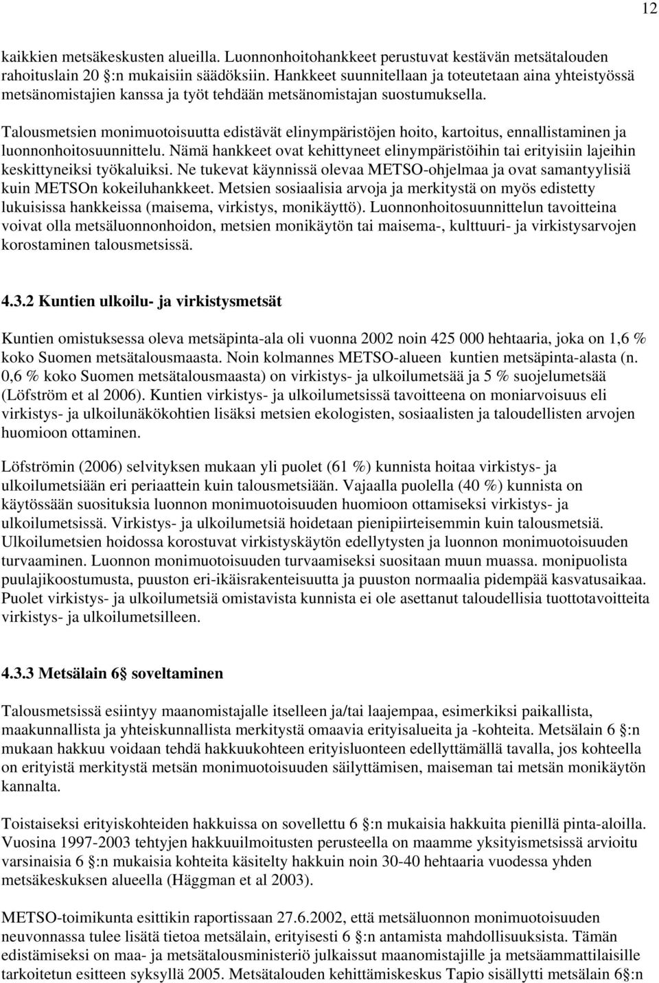 Talousmetsien monimuotoisuutta edistävät elinympäristöjen hoito, kartoitus, ennallistaminen ja luonnonhoitosuunnittelu.