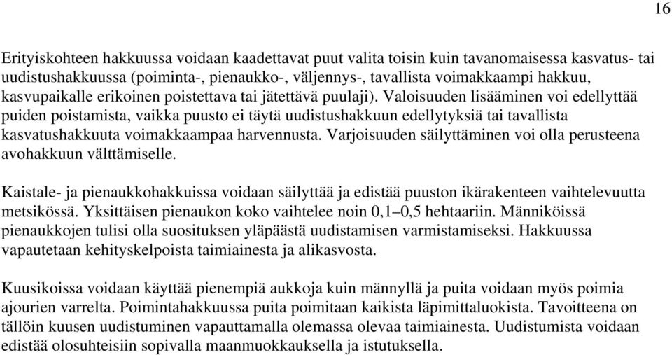 Valoisuuden lisääminen voi edellyttää puiden poistamista, vaikka puusto ei täytä uudistushakkuun edellytyksiä tai tavallista kasvatushakkuuta voimakkaampaa harvennusta.