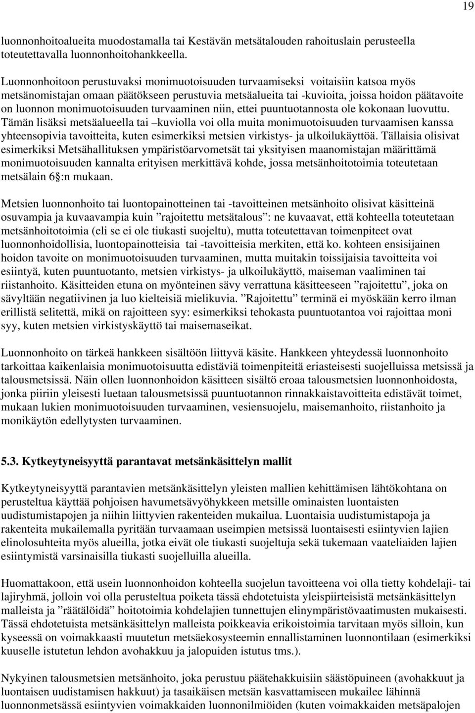 monimuotoisuuden turvaaminen niin, ettei puuntuotannosta ole kokonaan luovuttu.