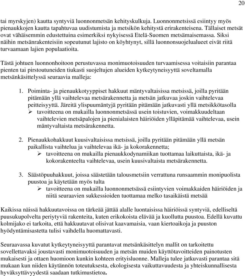 Siksi näihin metsänrakenteisiin sopeutunut lajisto on köyhtynyt, sillä luonnonsuojelualueet eivät riitä turvaamaan lajien populaatioita.