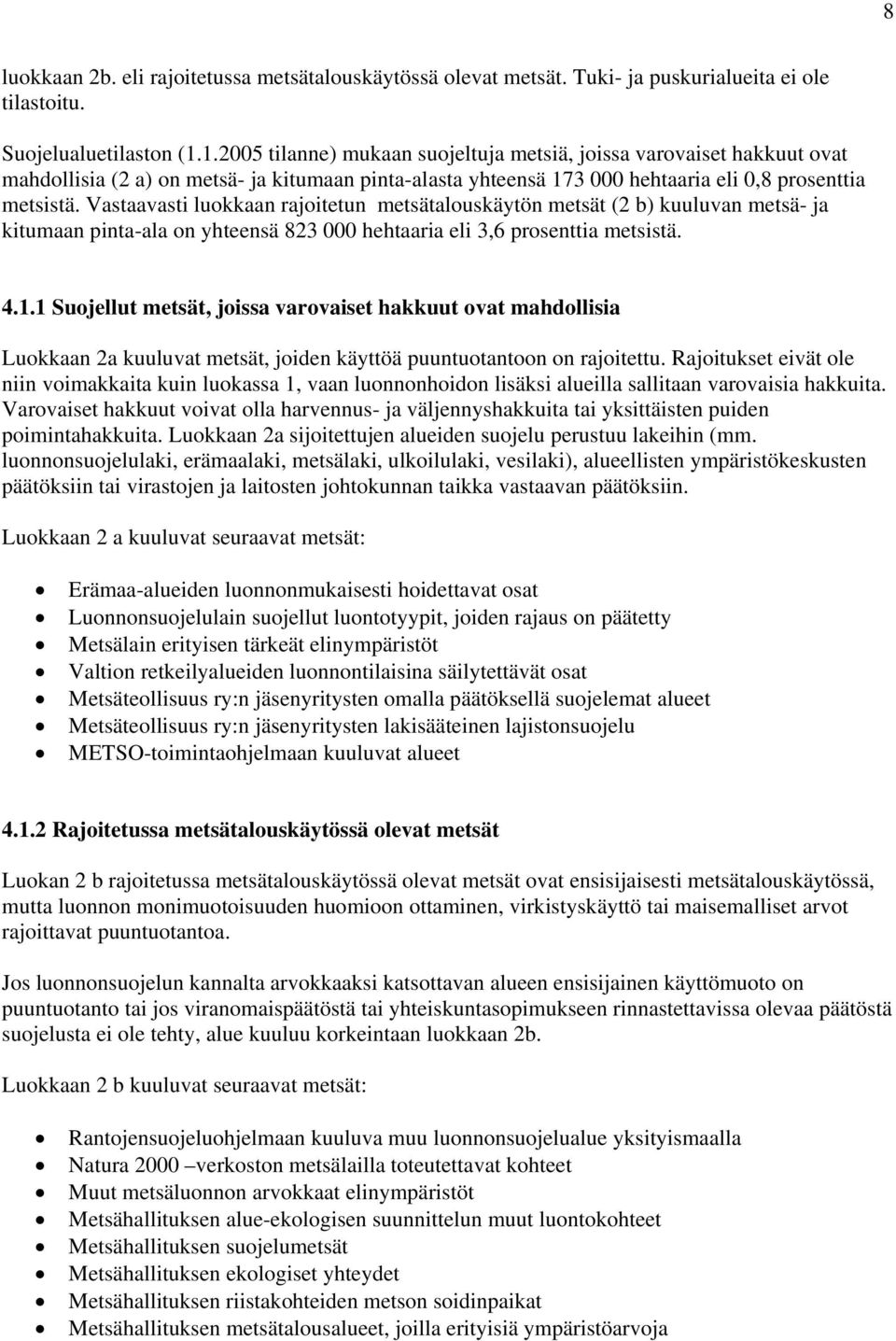 Vastaavasti luokkaan rajoitetun metsätalouskäytön metsät (2 b) kuuluvan metsä- ja kitumaan pinta-ala on yhteensä 823 000 hehtaaria eli 3,6 prosenttia metsistä. 4.1.