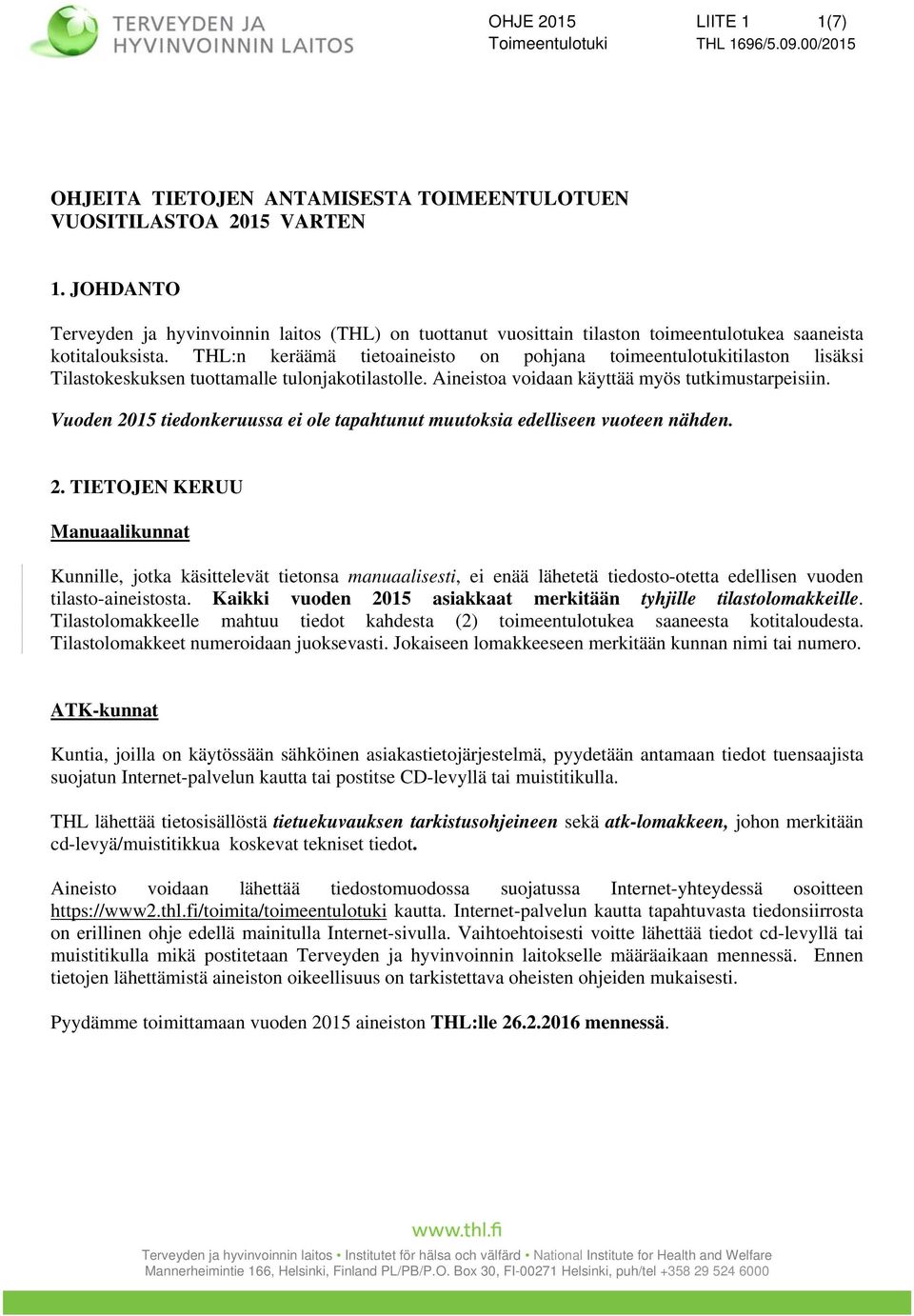 THL:n keräämä tietoaineisto on pohjana toimeentulotukitilaston lisäksi Tilastokeskuksen tuottamalle tulonjakotilastolle. Aineistoa voidaan käyttää myös tutkimustarpeisiin.