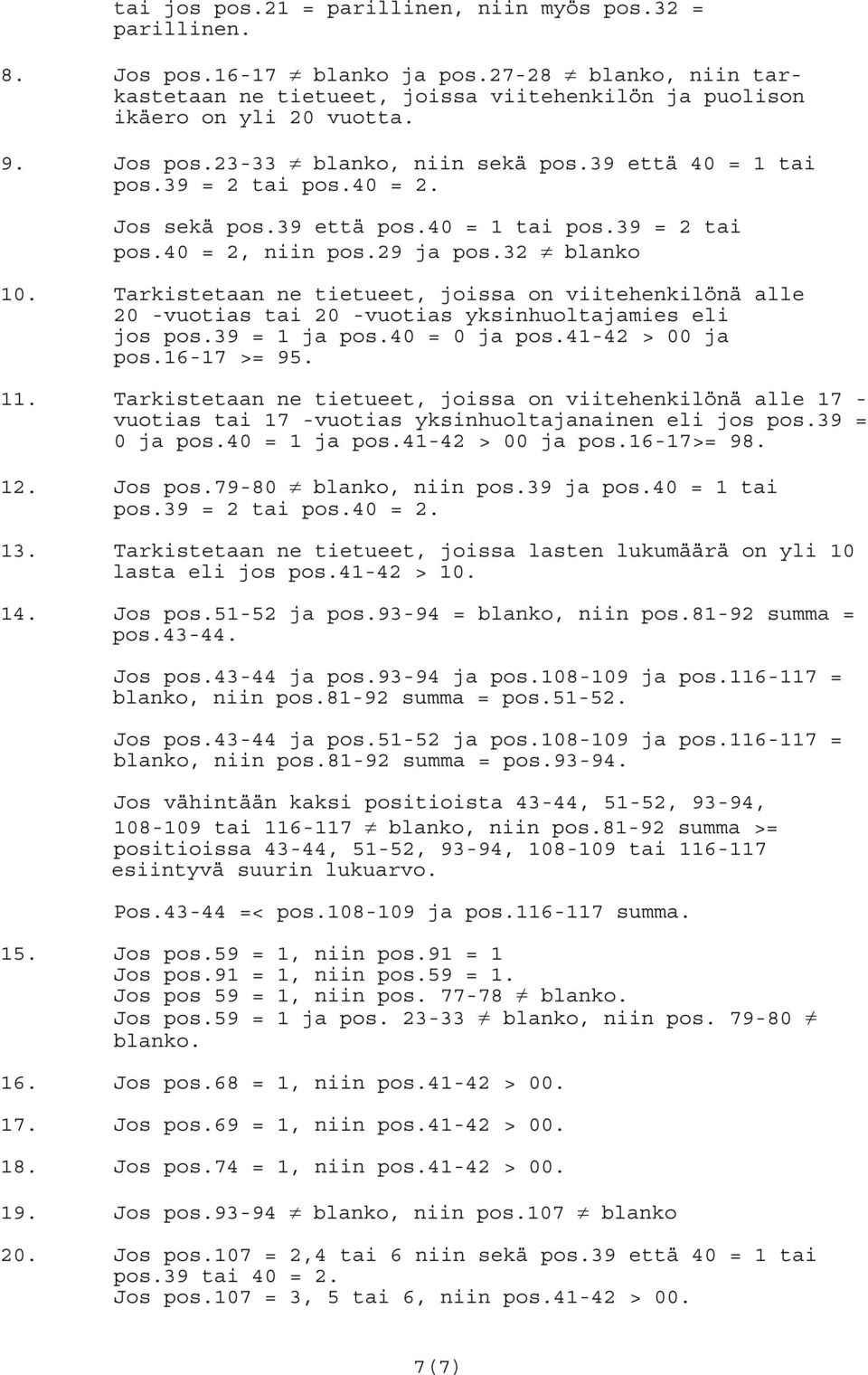 Tarkistetaan ne tietueet, joissa on viitehenkilönä alle 20 -vuotias tai 20 -vuotias yksinhuoltajamies eli jos pos.39 = ja pos.40 = 0 ja pos.4-42 > 00 ja pos.6-7 >= 95.