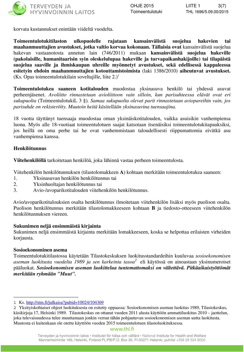 Tällaisia ovat kansainvälistä suojelua hakevan vastaanotosta annetun lain (746/20) mukaan kansainvälistä suojelua hakeville (pakolaisille, humanitaarisin syin oleskelulupaa hakeville ja