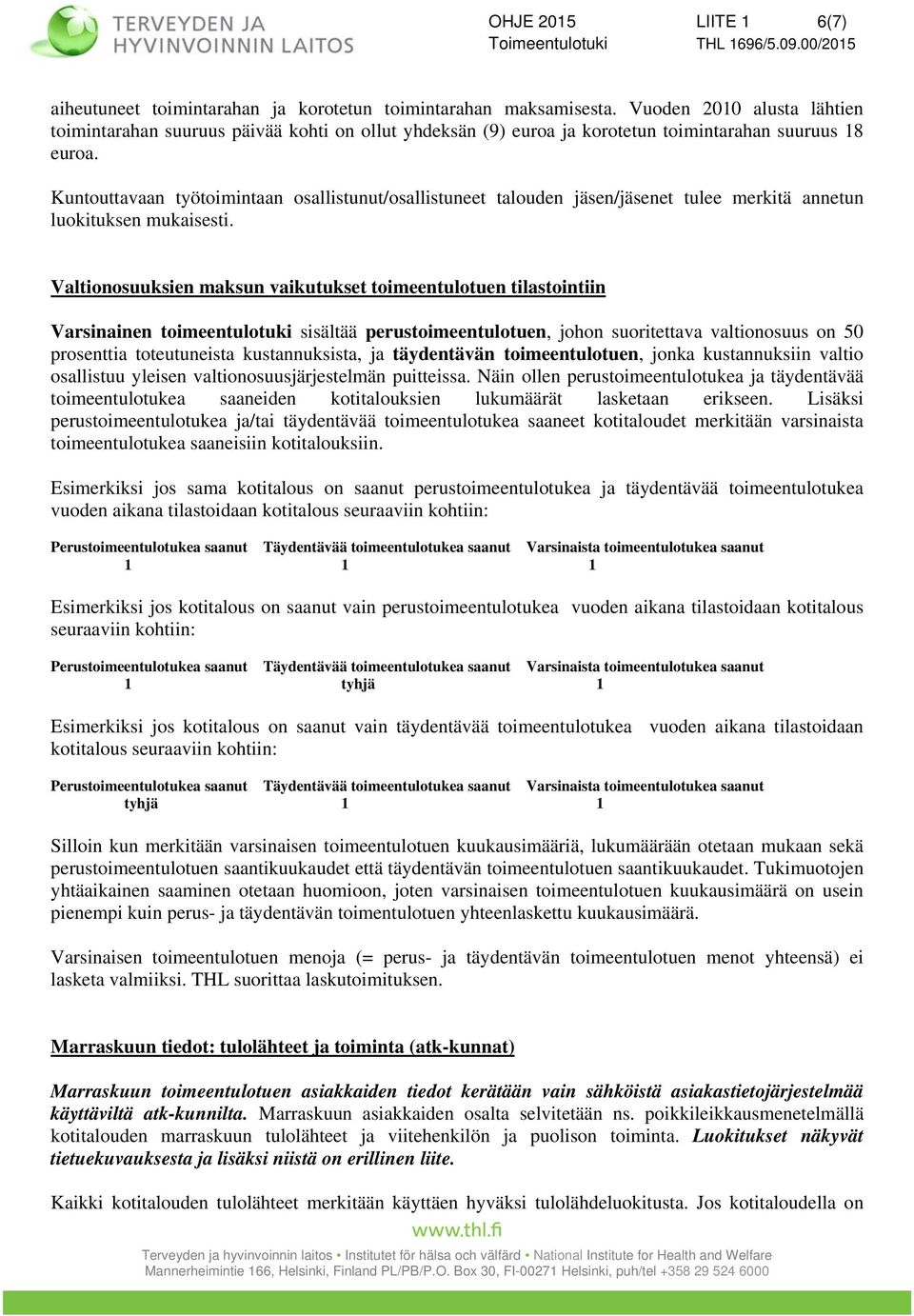 Kuntouttavaan työtoimintaan osallistunut/osallistuneet talouden jäsen/jäsenet tulee merkitä annetun luokituksen mukaisesti.