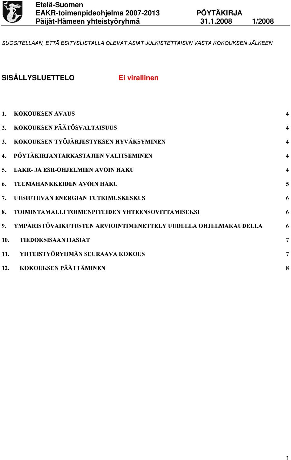 EAKR- JA ESR-OHJELMIEN AVOIN HAKU 4 6. TEEMAHANKKEIDEN AVOIN HAKU 5 7. UUSIUTUVAN ENERGIAN TUTKIMUSKESKUS 6 8.