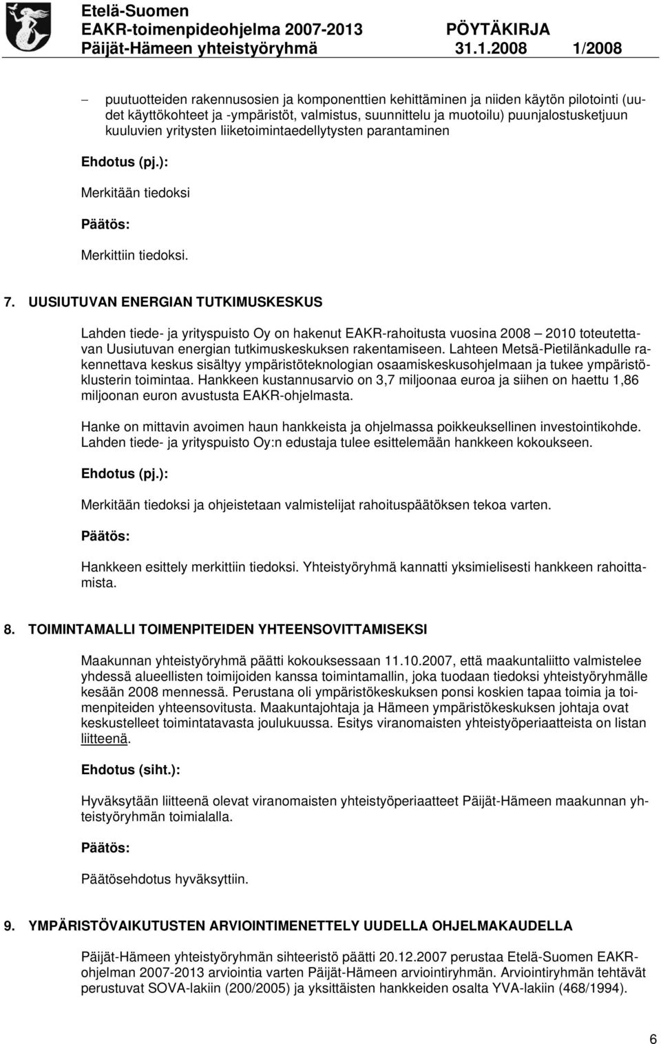 UUSIUTUVAN ENERGIAN TUTKIMUSKESKUS Lahden tiede- ja yrityspuisto Oy on hakenut EAKR-rahoitusta vuosina 2008 2010 toteutettavan Uusiutuvan energian tutkimuskeskuksen rakentamiseen.