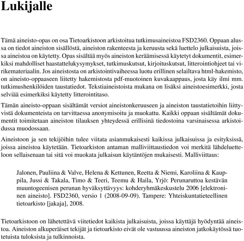Opas sisältää myös aineiston keräämisessä käytetyt dokumentit, esimerkiksi mahdolliset haastattelukysymykset, tutkimuskutsut, kirjoituskutsut, litterointiohjeet tai virikemateriaalin.