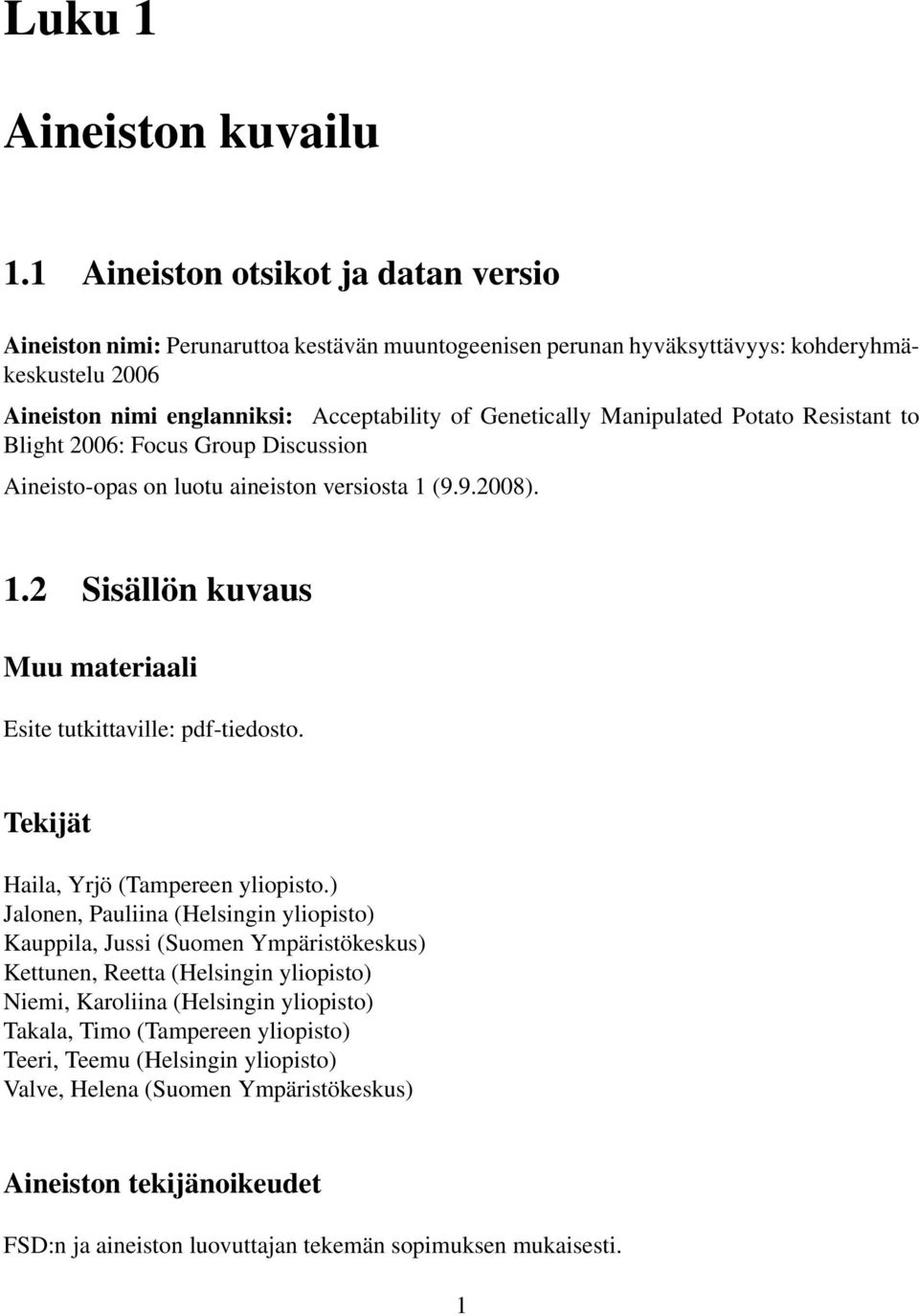 Manipulated Potato Resistant to Blight 2006: Focus Group Discussion Aineisto-opas on luotu aineiston versiosta 1 (9.9.2008). 1.2 Sisällön kuvaus Muu materiaali Esite tutkittaville: pdf-tiedosto.