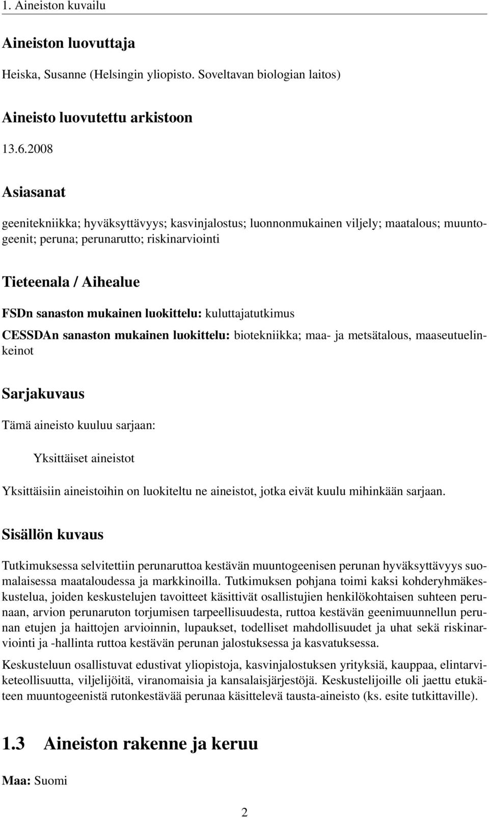 luokittelu: kuluttajatutkimus CESSDAn sanaston mukainen luokittelu: biotekniikka; maa- ja metsätalous, maaseutuelinkeinot Sarjakuvaus Tämä aineisto kuuluu sarjaan: Yksittäiset aineistot Yksittäisiin